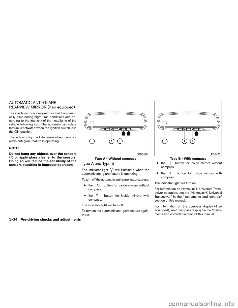 NISSAN ALTIMA SEDAN 2013 Owners Manual AUTOMATIC ANTI-GLARE
REARVIEW MIRROR (if so equipped)
The inside mirror is designed so that it automati-
cally dims during night time conditions and ac-
cording to the intensity of the headlights of t NISSAN ALTIMA SEDAN 2013 Owners Manual AUTOMATIC ANTI-GLARE
REARVIEW MIRROR (if so equipped)
The inside mirror is designed so that it automati-
cally dims during night time conditions and ac-
cording to the intensity of the headlights of t