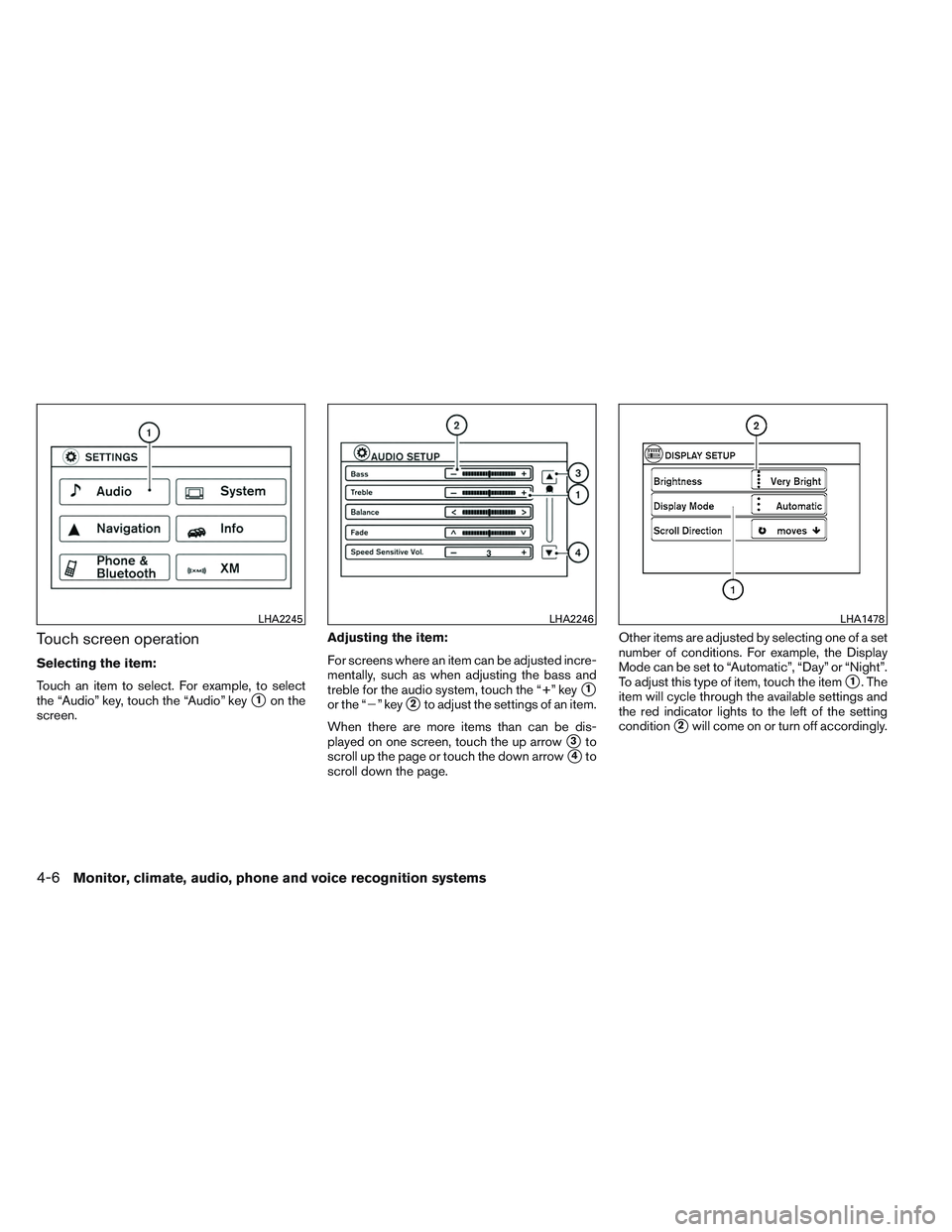 NISSAN ALTIMA SEDAN 2013  Owners Manual Touch screen operation
Selecting the item:
Touch an item to select. For example, to select
the “Audio” key, touch the “Audio” key
1on the
screen. Adjusting the item:
For screens where an item