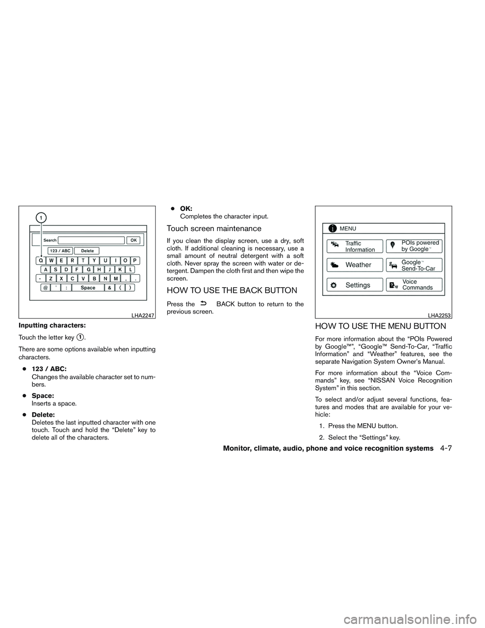 NISSAN ALTIMA SEDAN 2013 Owners Manual Inputting characters:
Touch the letter key
1.
There are some options available when inputting
characters. ● 123 / ABC:
Changes the available character set to num-
bers.
● Space:
Inserts a space.
NISSAN ALTIMA SEDAN 2013 Owners Manual Inputting characters:
Touch the letter key
1.
There are some options available when inputting
characters. ● 123 / ABC:
Changes the available character set to num-
bers.
● Space:
Inserts a space.