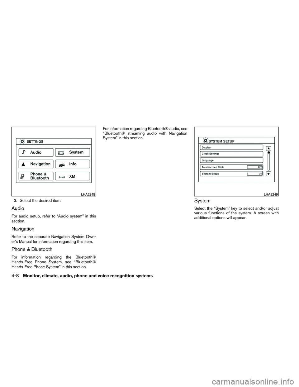 NISSAN ALTIMA SEDAN 2013  Owners Manual 3. Select the desired item.
Audio
For audio setup, refer to “Audio system” in this
section.
Navigation
Refer to the separate Navigation System Own-
er’s Manual for information regarding this ite