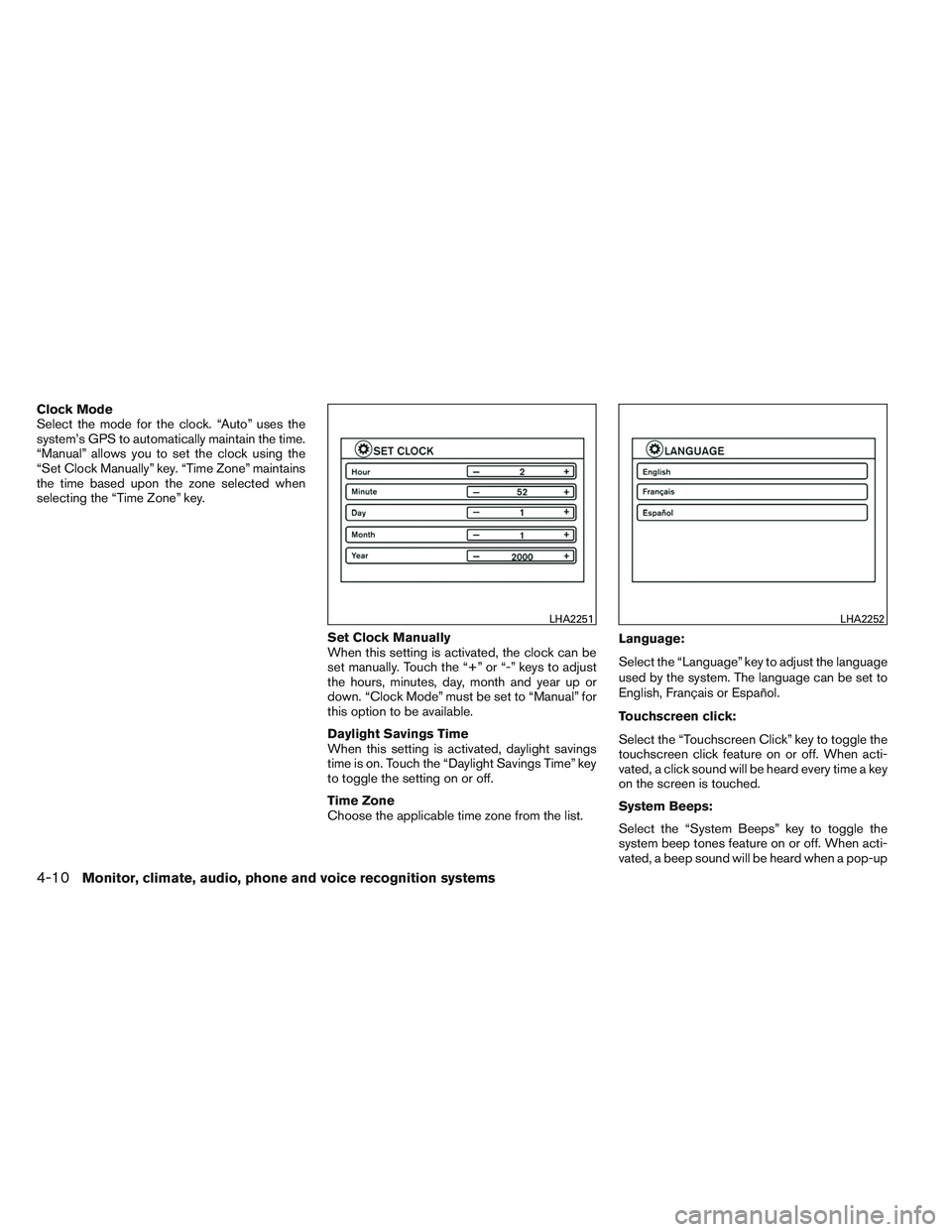 NISSAN ALTIMA SEDAN 2013 Owners Manual Clock Mode
Select the mode for the clock. “Auto” uses the
system’s GPS to automatically maintain the time.
“Manual” allows you to set the clock using the
“Set Clock Manually” key. “Tim NISSAN ALTIMA SEDAN 2013 Owners Manual Clock Mode
Select the mode for the clock. “Auto” uses the
system’s GPS to automatically maintain the time.
“Manual” allows you to set the clock using the
“Set Clock Manually” key. “Tim