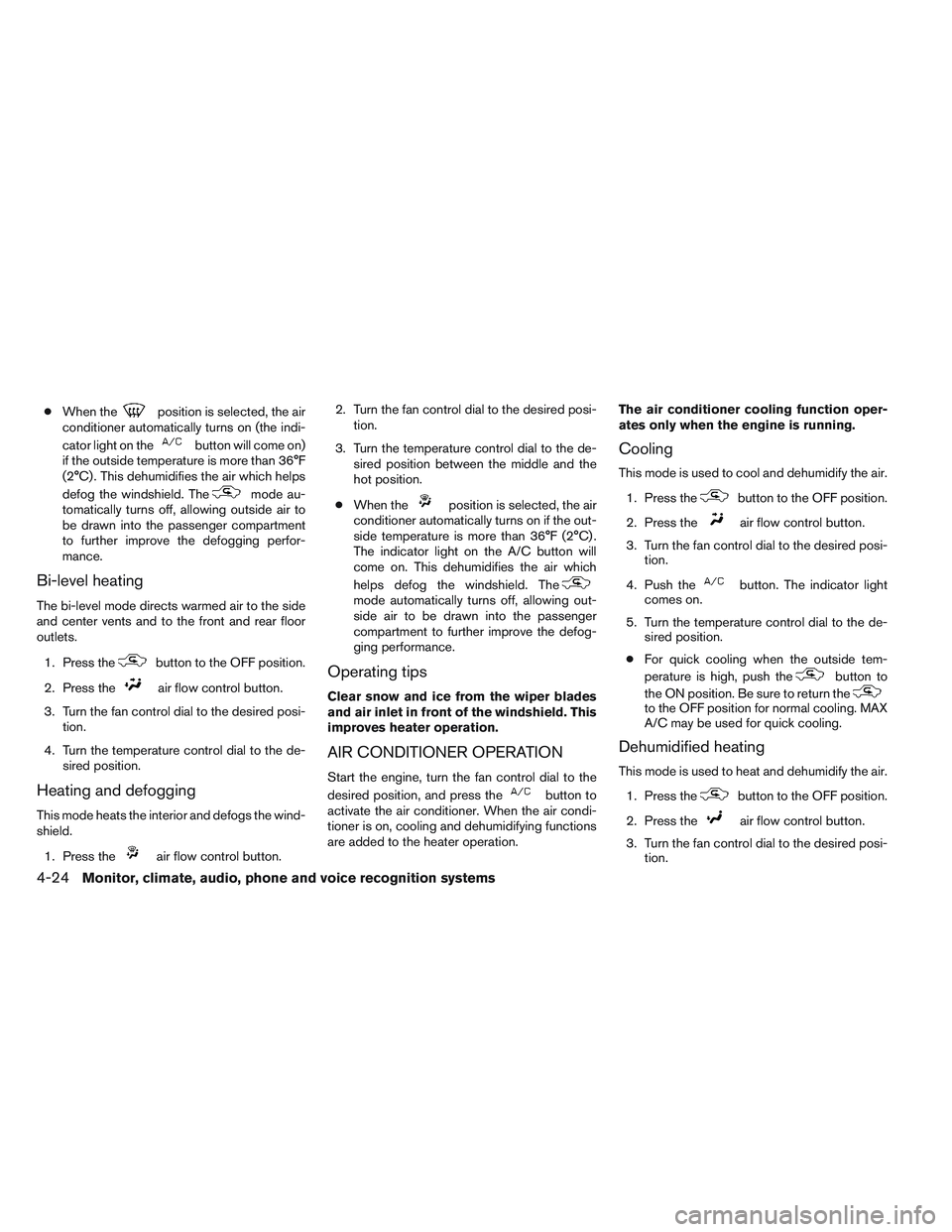 NISSAN ALTIMA SEDAN 2013 Owners Manual ●When theposition is selected, the air
conditioner automatically turns on (the indi-
cator light on the
button will come on)
if the outside temperature is more than 36°F
(2°C) . This dehumidifies NISSAN ALTIMA SEDAN 2013 Owners Manual ●When theposition is selected, the air
conditioner automatically turns on (the indi-
cator light on the
button will come on)
if the outside temperature is more than 36°F
(2°C) . This dehumidifies