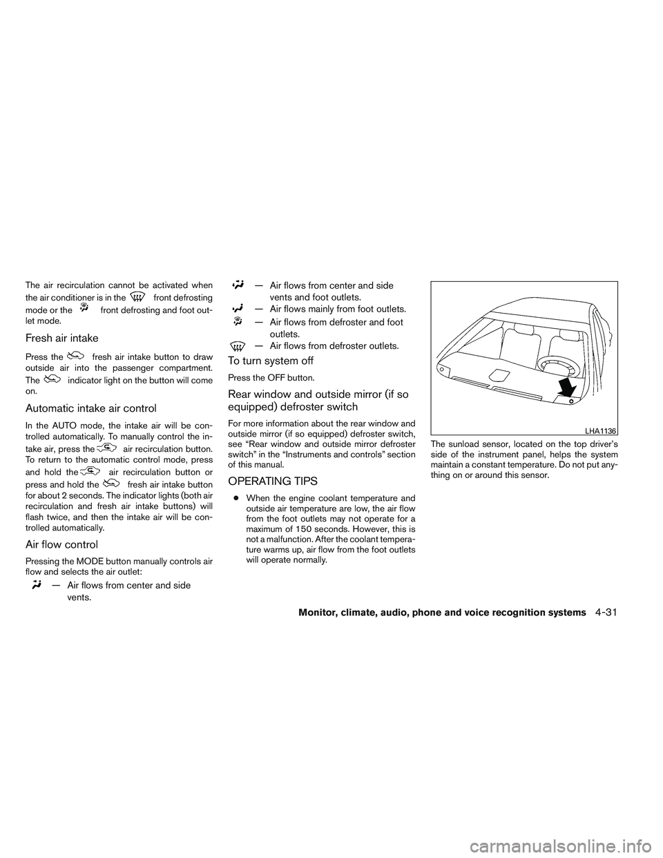 NISSAN ALTIMA SEDAN 2013 Owners Manual The air recirculation cannot be activated when
the air conditioner is in the
front defrosting
mode or the
front defrosting and foot out-
let mode.
Fresh air intake
Press thefresh air intake button to NISSAN ALTIMA SEDAN 2013 Owners Manual The air recirculation cannot be activated when
the air conditioner is in the
front defrosting
mode or the
front defrosting and foot out-
let mode.
Fresh air intake
Press thefresh air intake button to