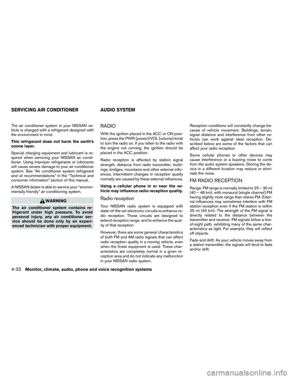 NISSAN ALTIMA SEDAN 2013 Owners Manual The air conditioner system in your NISSAN ve-
hicle is charged with a refrigerant designed with
the environment in mind.
This refrigerant does not harm the earth’s
ozone layer.
Special charging equi NISSAN ALTIMA SEDAN 2013 Owners Manual The air conditioner system in your NISSAN ve-
hicle is charged with a refrigerant designed with
the environment in mind.
This refrigerant does not harm the earth’s
ozone layer.
Special charging equi