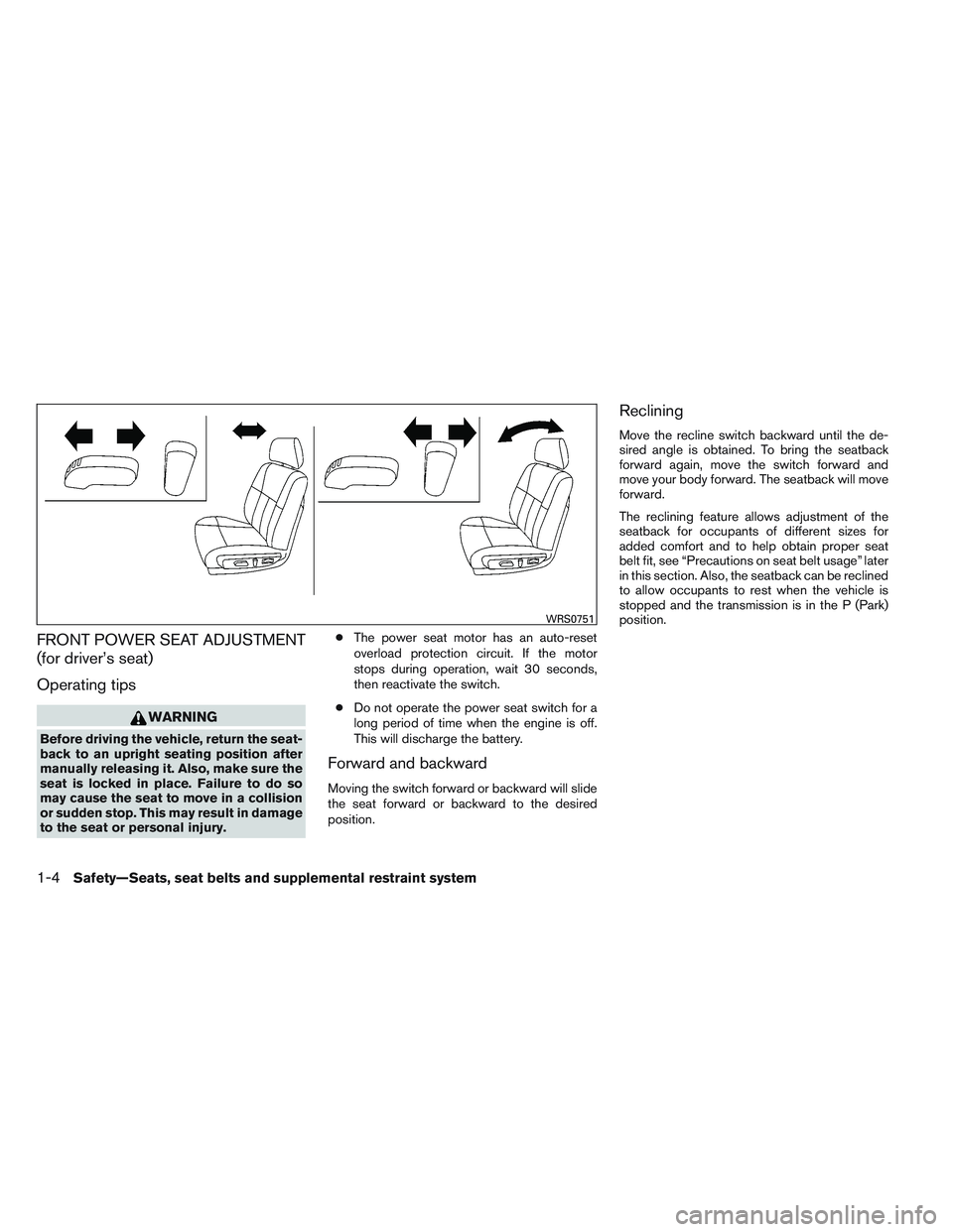 NISSAN ALTIMA SEDAN 2013  Owners Manual FRONT POWER SEAT ADJUSTMENT
(for driver’s seat)
Operating tips
WARNING
Before driving the vehicle, return the seat-
back to an upright seating position after
manually releasing it. Also, make sure t