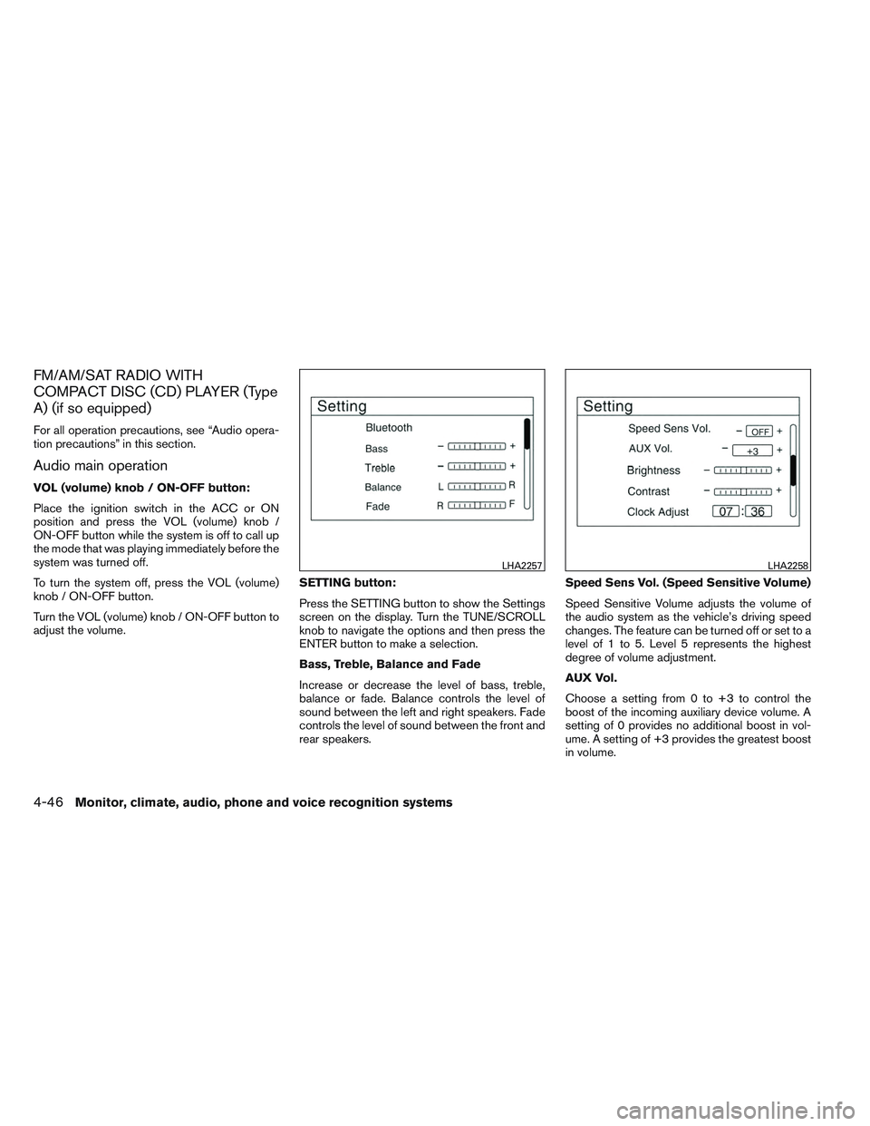 NISSAN ALTIMA SEDAN 2013 Owners Manual FM/AM/SAT RADIO WITH
COMPACT DISC (CD) PLAYER (Type
A) (if so equipped)
For all operation precautions, see “Audio opera-
tion precautions” in this section.
Audio main operation
VOL (volume) knob / NISSAN ALTIMA SEDAN 2013 Owners Manual FM/AM/SAT RADIO WITH
COMPACT DISC (CD) PLAYER (Type
A) (if so equipped)
For all operation precautions, see “Audio opera-
tion precautions” in this section.
Audio main operation
VOL (volume) knob /
