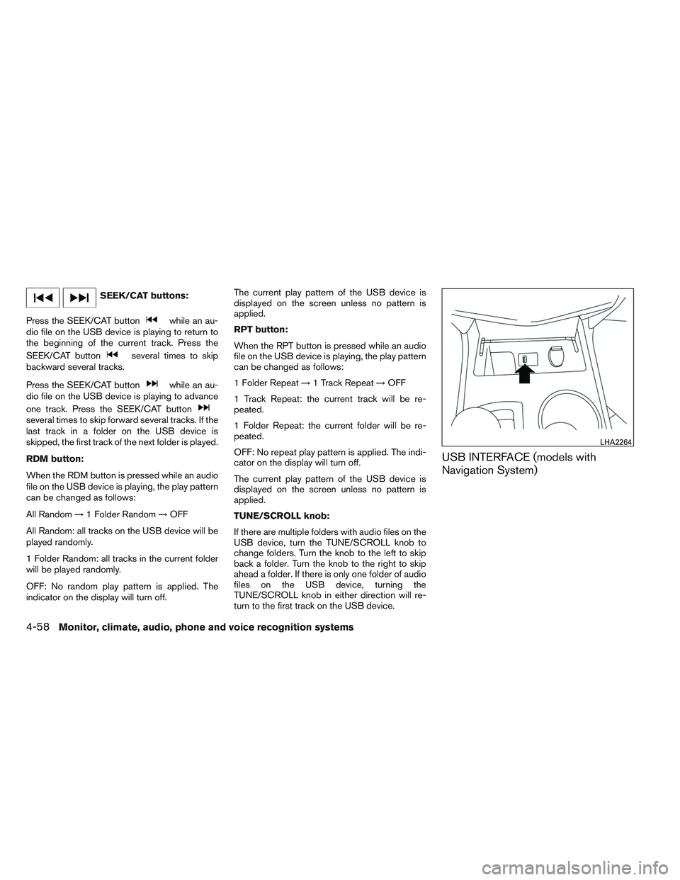 NISSAN ALTIMA SEDAN 2013 Owners Manual SEEK/CAT buttons:
Press the SEEK/CAT button
while an au-
dio file on the USB device is playing to return to
the beginning of the current track. Press the
SEEK/CAT button
several times to skip
backward NISSAN ALTIMA SEDAN 2013 Owners Manual SEEK/CAT buttons:
Press the SEEK/CAT button
while an au-
dio file on the USB device is playing to return to
the beginning of the current track. Press the
SEEK/CAT button
several times to skip
backward