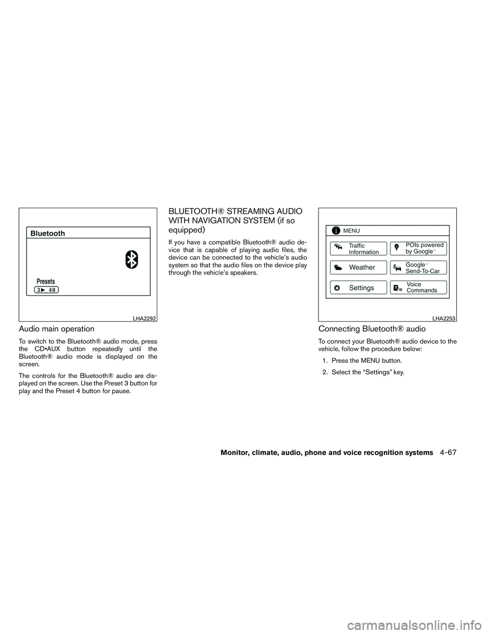 NISSAN ALTIMA SEDAN 2013  Owners Manual Audio main operation
To switch to the Bluetooth® audio mode, press
the  button repeatedly until the
Bluetooth® audio mode is displayed on the
screen.
The controls for the Bluetooth® audio are dis-
