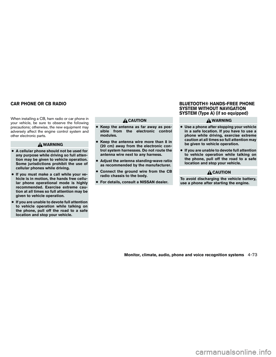 NISSAN ALTIMA SEDAN 2013 Owners Manual When installing a CB, ham radio or car phone in
your vehicle, be sure to observe the following
precautions; otherwise, the new equipment may
adversely affect the engine control system and
other electr NISSAN ALTIMA SEDAN 2013 Owners Manual When installing a CB, ham radio or car phone in
your vehicle, be sure to observe the following
precautions; otherwise, the new equipment may
adversely affect the engine control system and
other electr