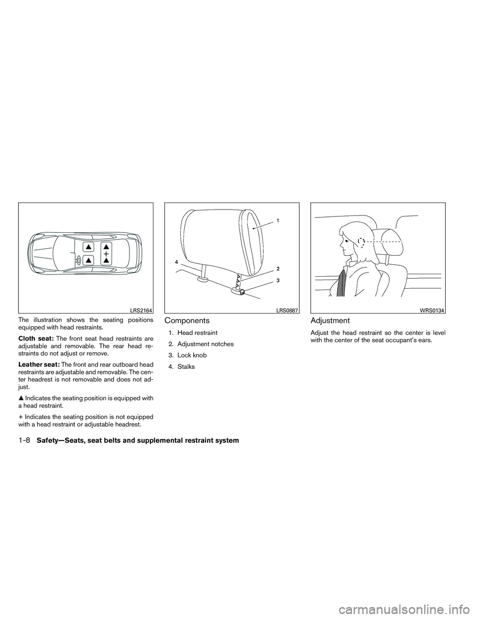 NISSAN ALTIMA SEDAN 2013  Owners Manual The illustration shows the seating positions
equipped with head restraints.
Cloth seat:The front seat head restraints are
adjustable and removable. The rear head re-
straints do not adjust or remove.
