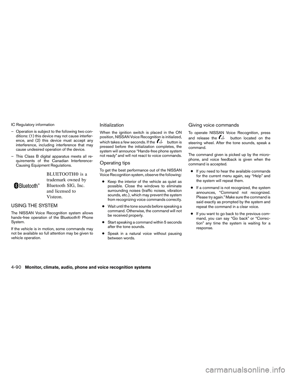 NISSAN ALTIMA SEDAN 2013  Owners Manual IC Regulatory information
– Operation is subject to the following two con-ditions: (1) this device may not cause interfer-
ence, and (2) this device must accept any
interference, including interfere