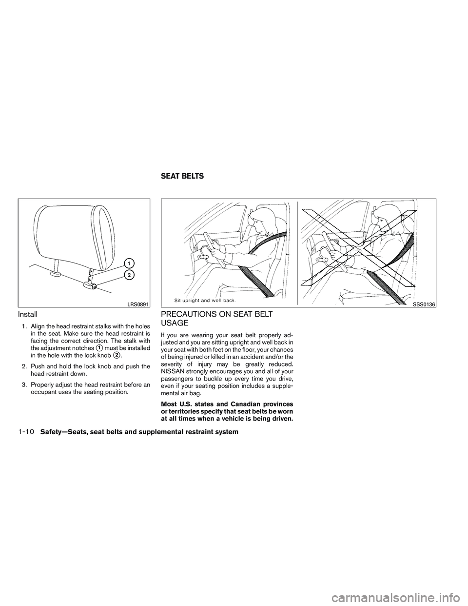 NISSAN ALTIMA SEDAN 2013 Owners Manual Install
1. Align the head restraint stalks with the holesin the seat. Make sure the head restraint is
facing the correct direction. The stalk with
the adjustment notches
1must be installed
in the hol NISSAN ALTIMA SEDAN 2013 Owners Manual Install
1. Align the head restraint stalks with the holesin the seat. Make sure the head restraint is
facing the correct direction. The stalk with
the adjustment notches
1must be installed
in the hol