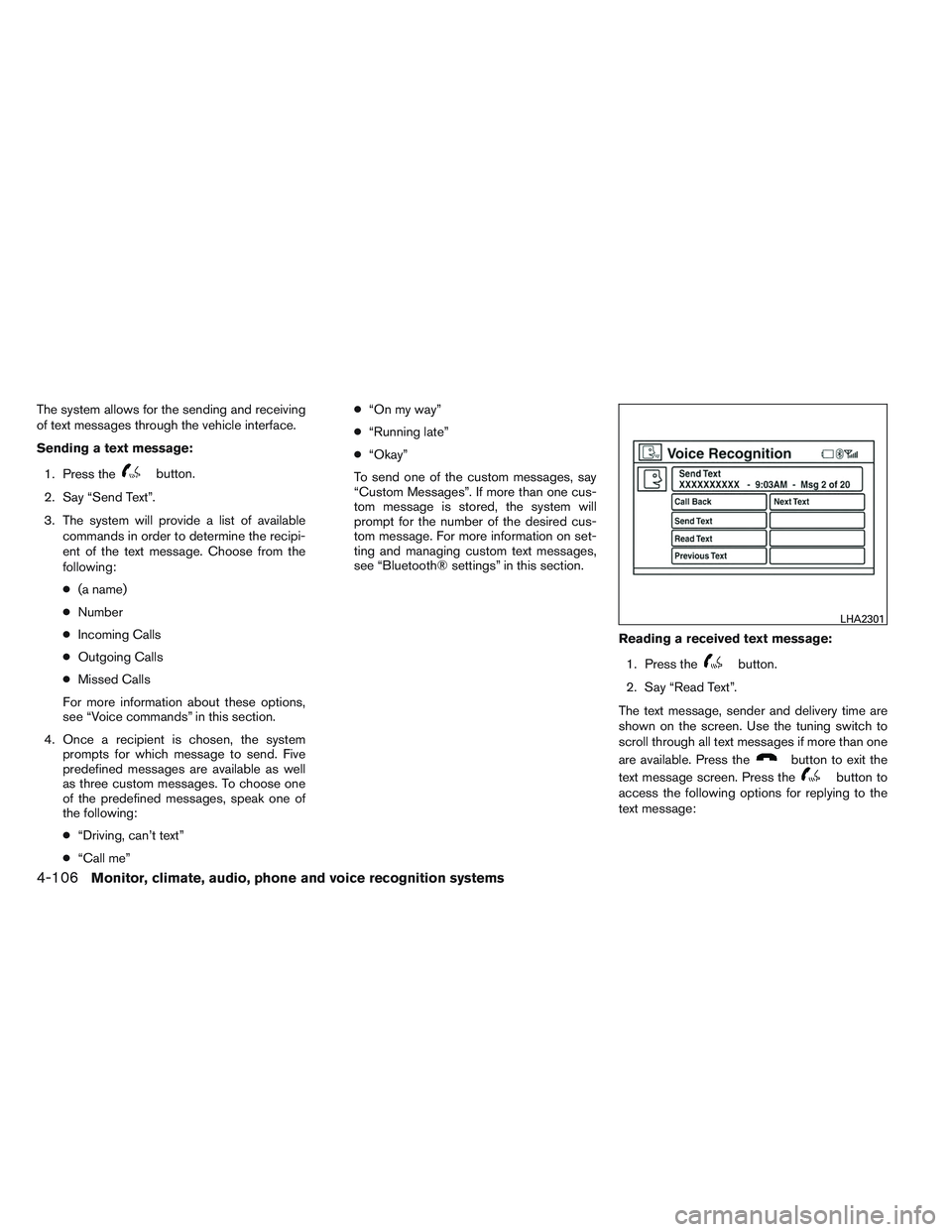 NISSAN ALTIMA SEDAN 2013 Owners Manual The system allows for the sending and receiving
of text messages through the vehicle interface.
Sending a text message:1. Press the
button.
2. Say “Send Text”.
3. The system will provide a list of NISSAN ALTIMA SEDAN 2013 Owners Manual The system allows for the sending and receiving
of text messages through the vehicle interface.
Sending a text message:1. Press the
button.
2. Say “Send Text”.
3. The system will provide a list of