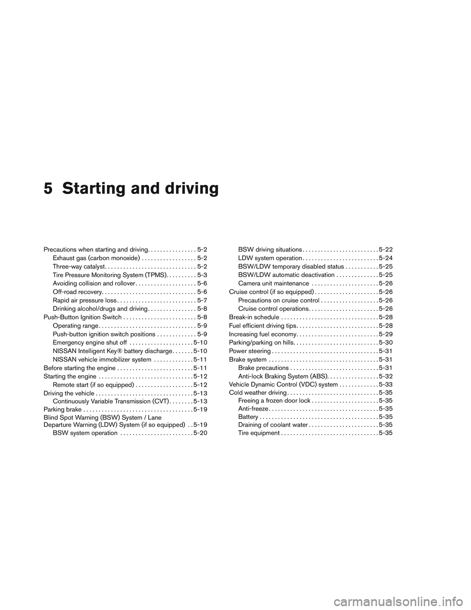 NISSAN ALTIMA SEDAN 2013 Owners Manual 5 Starting and driving
Precautions when starting and driving................5-2
Exhaust gas (carbon monoxide) ..................5-2
Three-way catalyst ..............................5-2
Tire Pressure M NISSAN ALTIMA SEDAN 2013 Owners Manual 5 Starting and driving
Precautions when starting and driving................5-2
Exhaust gas (carbon monoxide) ..................5-2
Three-way catalyst ..............................5-2
Tire Pressure M