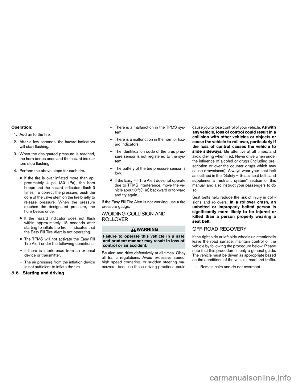 NISSAN ALTIMA SEDAN 2013 Owners Manual Operation:1. Add air to the tire.
2. After a few seconds, the hazard indicators will start flashing.
3. When the designated pressure is reached, the horn beeps once and the hazard indica-
tors stop fl NISSAN ALTIMA SEDAN 2013 Owners Manual Operation:1. Add air to the tire.
2. After a few seconds, the hazard indicators will start flashing.
3. When the designated pressure is reached, the horn beeps once and the hazard indica-
tors stop fl