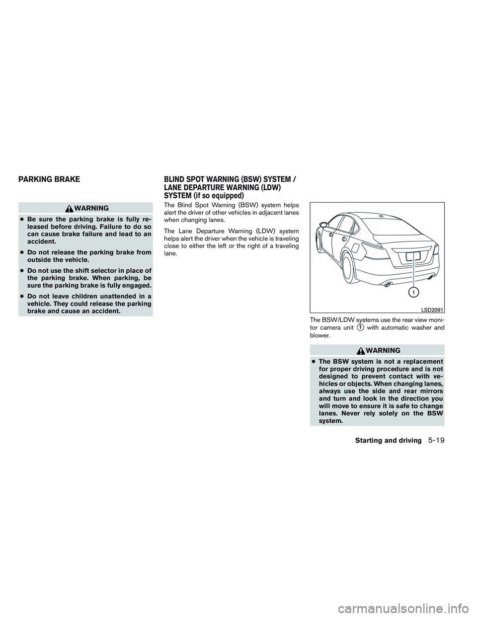NISSAN ALTIMA SEDAN 2013 Owners Manual WARNING
●Be sure the parking brake is fully re-
leased before driving. Failure to do so
can cause brake failure and lead to an
accident.
● Do not release the parking brake from
outside the vehicle NISSAN ALTIMA SEDAN 2013 Owners Manual WARNING
●Be sure the parking brake is fully re-
leased before driving. Failure to do so
can cause brake failure and lead to an
accident.
● Do not release the parking brake from
outside the vehicle