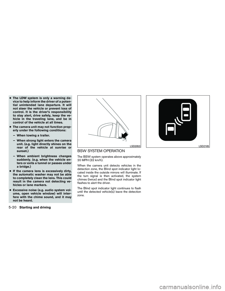 NISSAN ALTIMA SEDAN 2013 Owners Manual ●The LDW system is only a warning de-
vice to help inform the driver of a poten-
tial unintended lane departure. It will
not steer the vehicle or prevent loss of
control. It is the driver’s respon NISSAN ALTIMA SEDAN 2013 Owners Manual ●The LDW system is only a warning de-
vice to help inform the driver of a poten-
tial unintended lane departure. It will
not steer the vehicle or prevent loss of
control. It is the driver’s respon