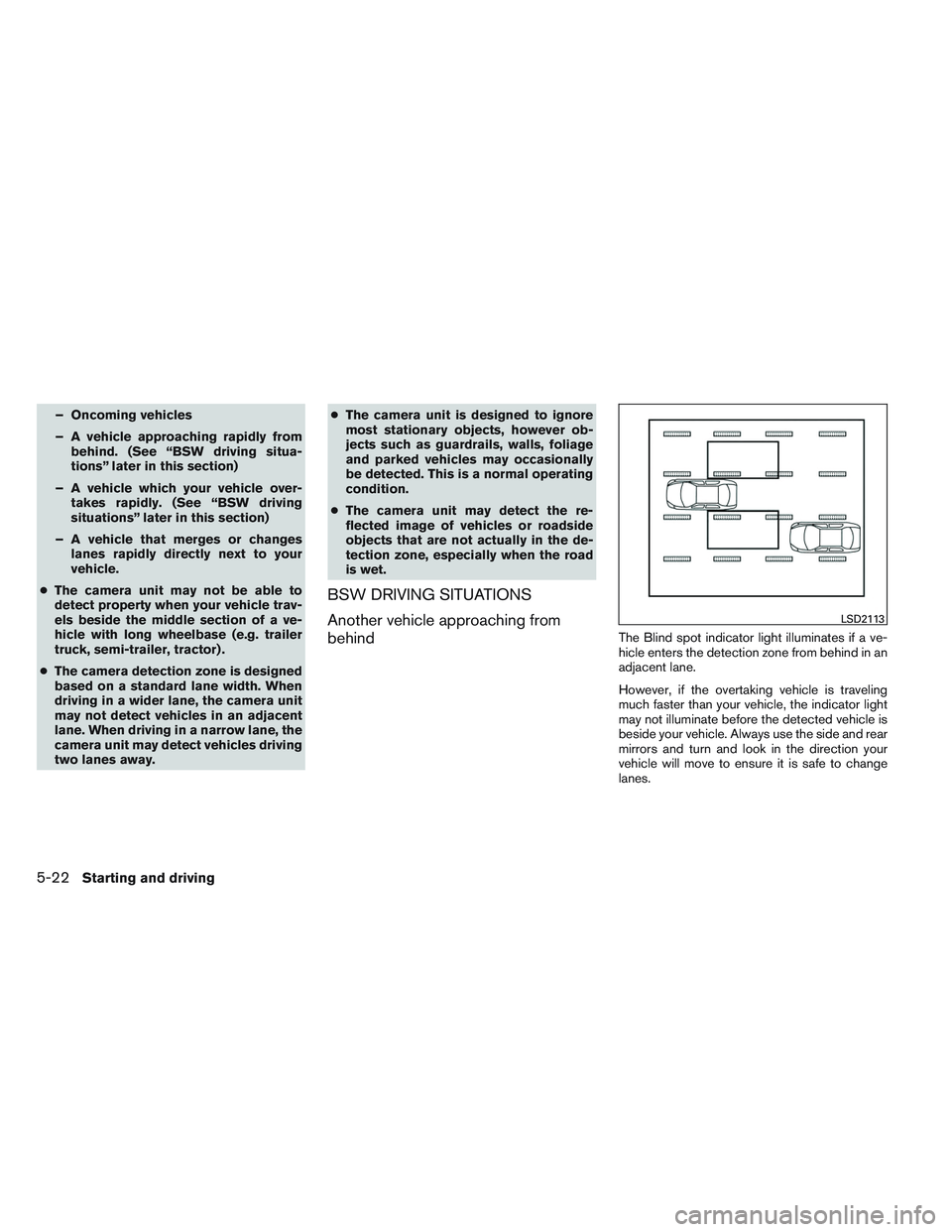 NISSAN ALTIMA SEDAN 2013 Owners Manual – Oncoming vehicles
– A vehicle approaching rapidly frombehind. (See “BSW driving situa-
tions” later in this section)
– A vehicle which your vehicle over- takes rapidly. (See “BSW driving NISSAN ALTIMA SEDAN 2013 Owners Manual – Oncoming vehicles
– A vehicle approaching rapidly frombehind. (See “BSW driving situa-
tions” later in this section)
– A vehicle which your vehicle over- takes rapidly. (See “BSW driving