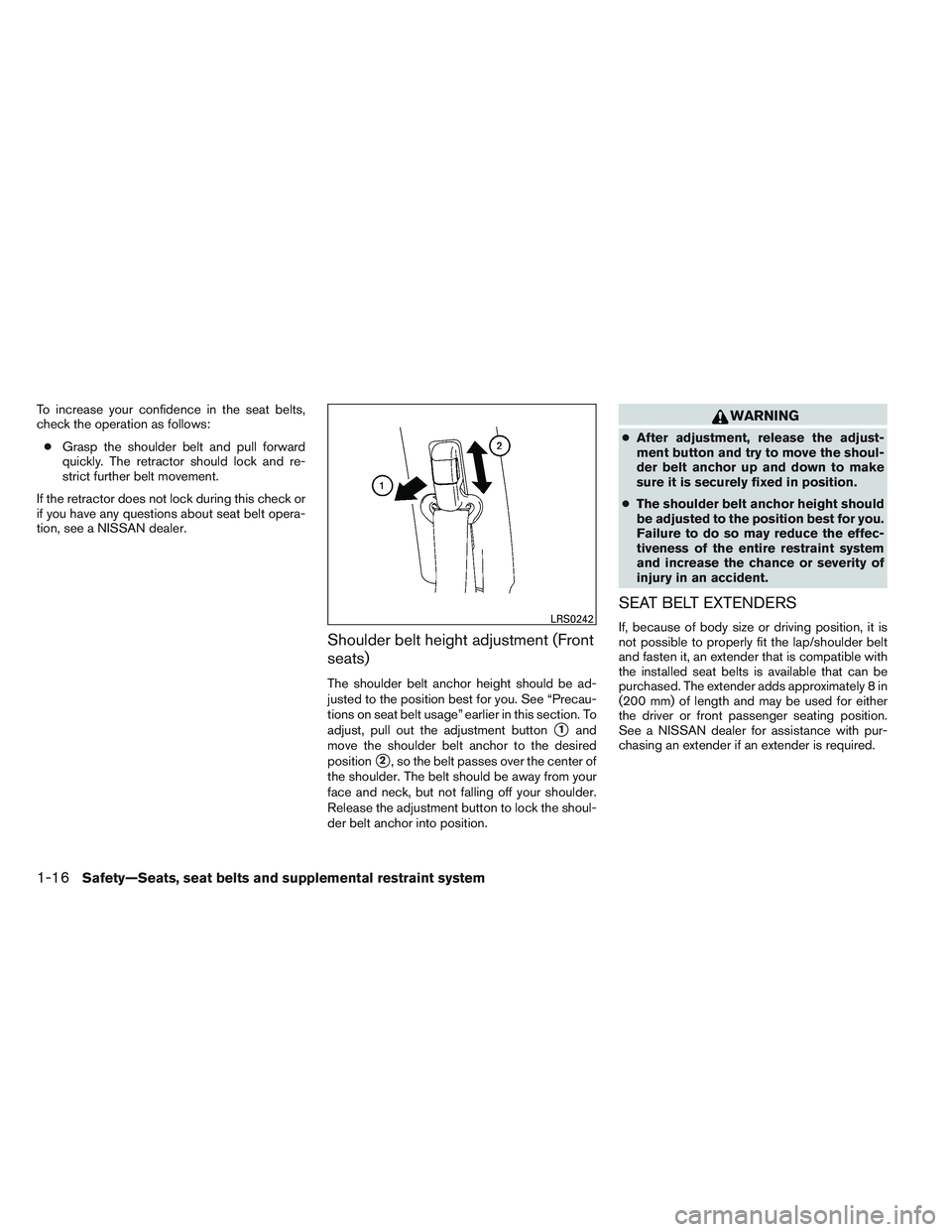 NISSAN ALTIMA SEDAN 2013 Owners Manual To increase your confidence in the seat belts,
check the operation as follows:● Grasp the shoulder belt and pull forward
quickly. The retractor should lock and re-
strict further belt movement.
If t NISSAN ALTIMA SEDAN 2013 Owners Manual To increase your confidence in the seat belts,
check the operation as follows:● Grasp the shoulder belt and pull forward
quickly. The retractor should lock and re-
strict further belt movement.
If t