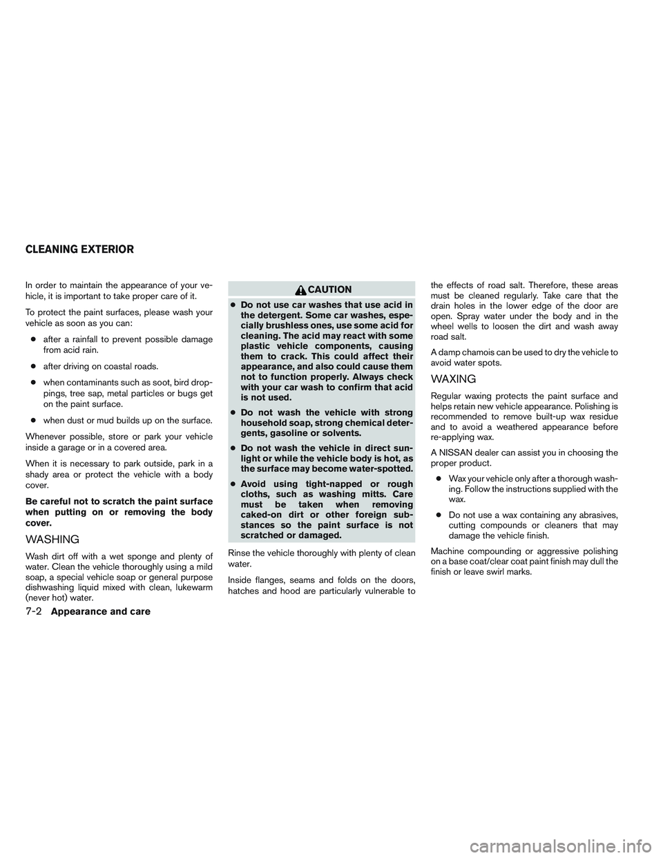 NISSAN ALTIMA SEDAN 2013 Owners Manual In order to maintain the appearance of your ve-
hicle, it is important to take proper care of it.
To protect the paint surfaces, please wash your
vehicle as soon as you can:● after a rainfall to pre NISSAN ALTIMA SEDAN 2013 Owners Manual In order to maintain the appearance of your ve-
hicle, it is important to take proper care of it.
To protect the paint surfaces, please wash your
vehicle as soon as you can:● after a rainfall to pre