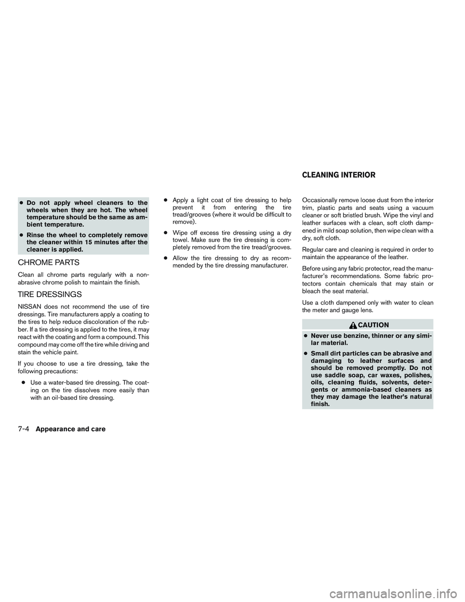 NISSAN ALTIMA SEDAN 2013 Owners Manual ●Do not apply wheel cleaners to the
wheels when they are hot. The wheel
temperature should be the same as am-
bient temperature.
● Rinse the wheel to completely remove
the cleaner within 15 minute NISSAN ALTIMA SEDAN 2013 Owners Manual ●Do not apply wheel cleaners to the
wheels when they are hot. The wheel
temperature should be the same as am-
bient temperature.
● Rinse the wheel to completely remove
the cleaner within 15 minute