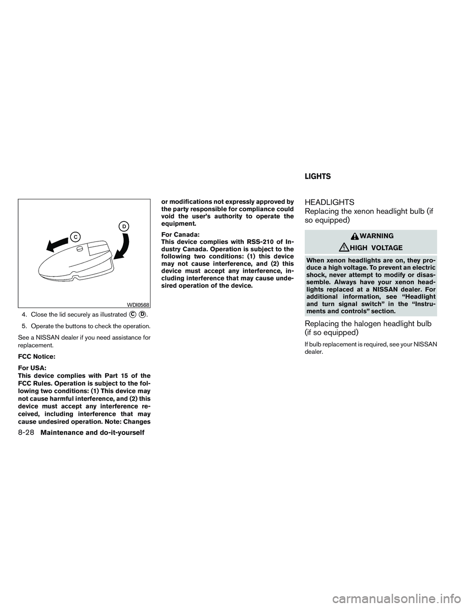NISSAN ALTIMA SEDAN 2013 Owners Manual 4. Close the lid securely as illustratedCD.
5. Operate the buttons to check the operation.
See a NISSAN dealer if you need assistance for
replacement.
FCC Notice:
For USA:
This device complies with NISSAN ALTIMA SEDAN 2013 Owners Manual 4. Close the lid securely as illustratedCD.
5. Operate the buttons to check the operation.
See a NISSAN dealer if you need assistance for
replacement.
FCC Notice:
For USA:
This device complies with