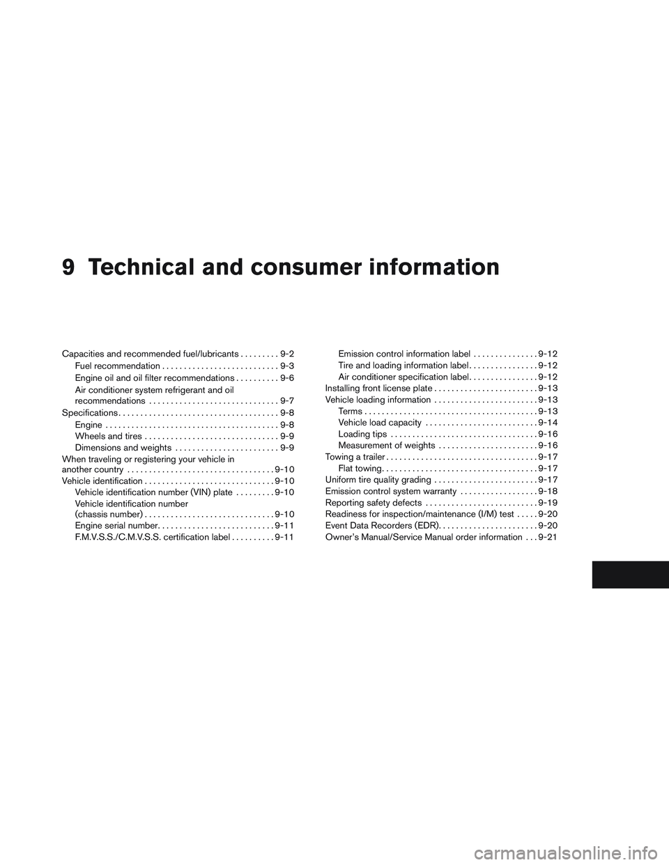 NISSAN ALTIMA SEDAN 2013 Owners Manual 9 Technical and consumer information
Capacities and recommended fuel/lubricants.........9-2
Fuel recommendation ...........................9-3
Engine oil and oil filter recommendations ..........9-6
A NISSAN ALTIMA SEDAN 2013 Owners Manual 9 Technical and consumer information
Capacities and recommended fuel/lubricants.........9-2
Fuel recommendation ...........................9-3
Engine oil and oil filter recommendations ..........9-6
A