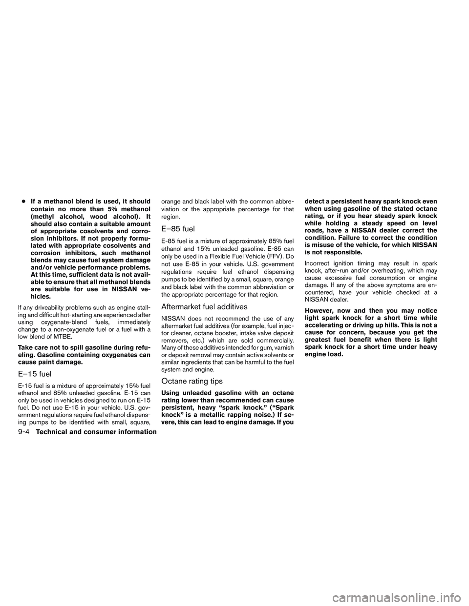 NISSAN ALTIMA SEDAN 2013 Owners Manual ●If a methanol blend is used, it should
contain no more than 5% methanol
(methyl alcohol, wood alcohol) . It
should also contain a suitable amount
of appropriate cosolvents and corro-
sion inhibitor NISSAN ALTIMA SEDAN 2013 Owners Manual ●If a methanol blend is used, it should
contain no more than 5% methanol
(methyl alcohol, wood alcohol) . It
should also contain a suitable amount
of appropriate cosolvents and corro-
sion inhibitor