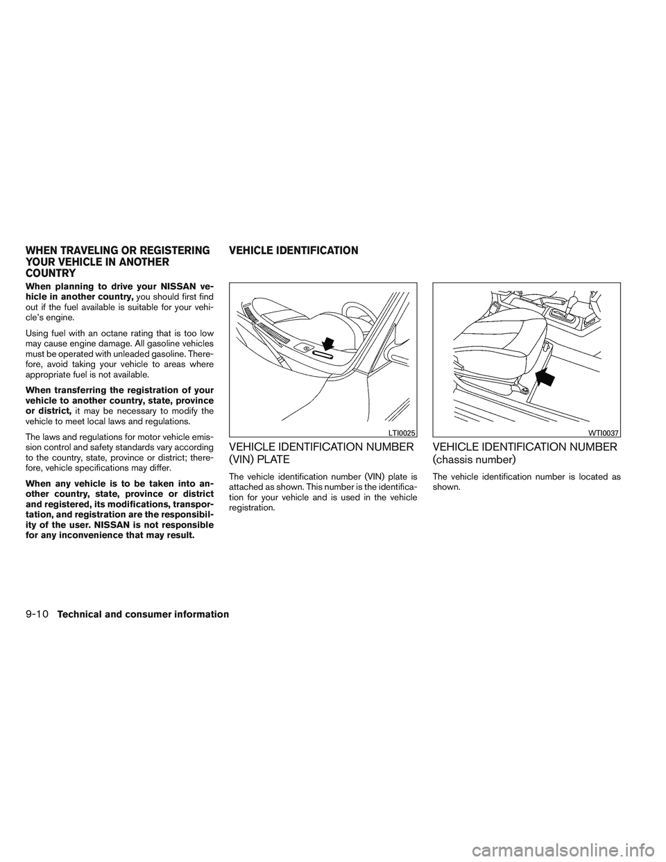 NISSAN ALTIMA SEDAN 2013 Owners Manual When planning to drive your NISSAN ve-
hicle in another country,you should first find
out if the fuel available is suitable for your vehi-
cle’s engine.
Using fuel with an octane rating that is too NISSAN ALTIMA SEDAN 2013 Owners Manual When planning to drive your NISSAN ve-
hicle in another country,you should first find
out if the fuel available is suitable for your vehi-
cle’s engine.
Using fuel with an octane rating that is too
