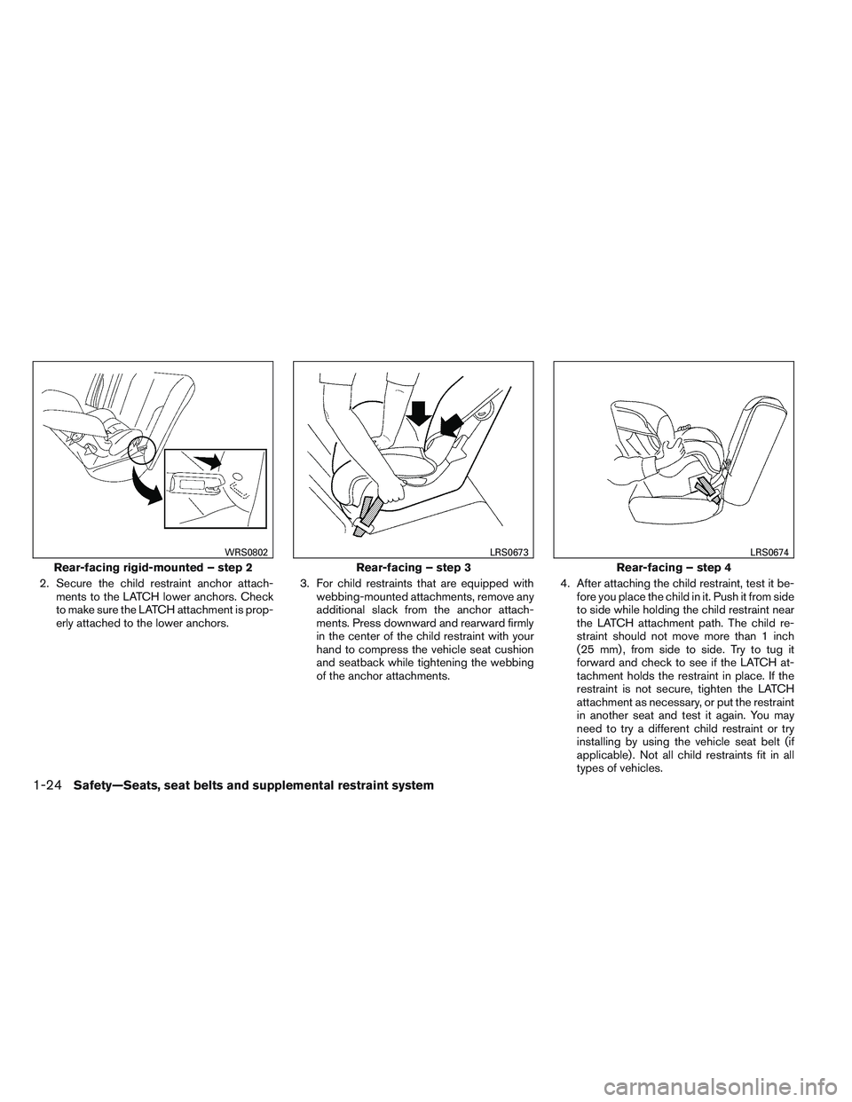 NISSAN ALTIMA SEDAN 2013 Owners Manual 2. Secure the child restraint anchor attach-ments to the LATCH lower anchors. Check
to make sure the LATCH attachment is prop-
erly attached to the lower anchors. 3. For child restraints that are equi NISSAN ALTIMA SEDAN 2013 Owners Manual 2. Secure the child restraint anchor attach-ments to the LATCH lower anchors. Check
to make sure the LATCH attachment is prop-
erly attached to the lower anchors. 3. For child restraints that are equi