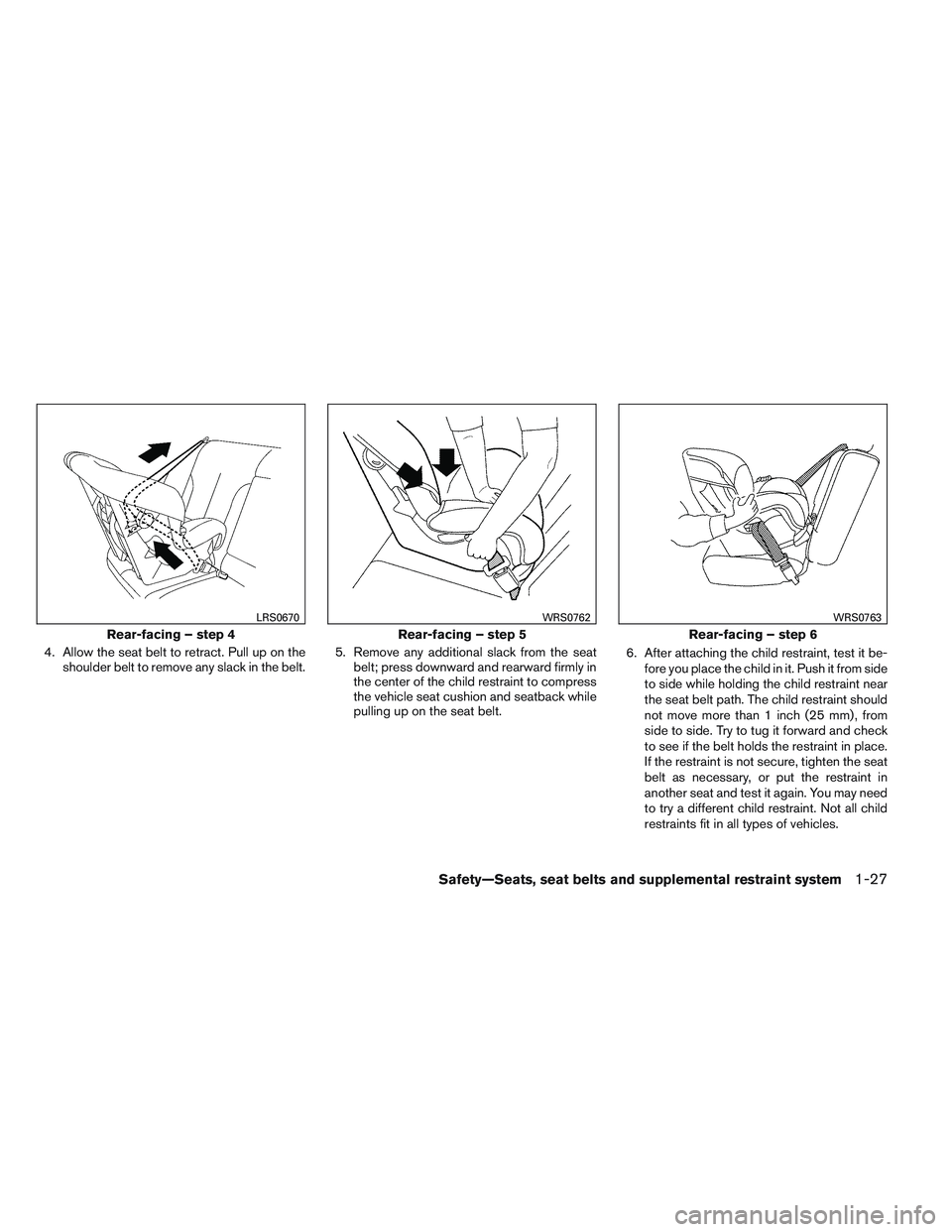 NISSAN ALTIMA SEDAN 2013 Owners Manual 4. Allow the seat belt to retract. Pull up on theshoulder belt to remove any slack in the belt. 5. Remove any additional slack from the seat
belt; press downward and rearward firmly in
the center of t NISSAN ALTIMA SEDAN 2013 Owners Manual 4. Allow the seat belt to retract. Pull up on theshoulder belt to remove any slack in the belt. 5. Remove any additional slack from the seat
belt; press downward and rearward firmly in
the center of t