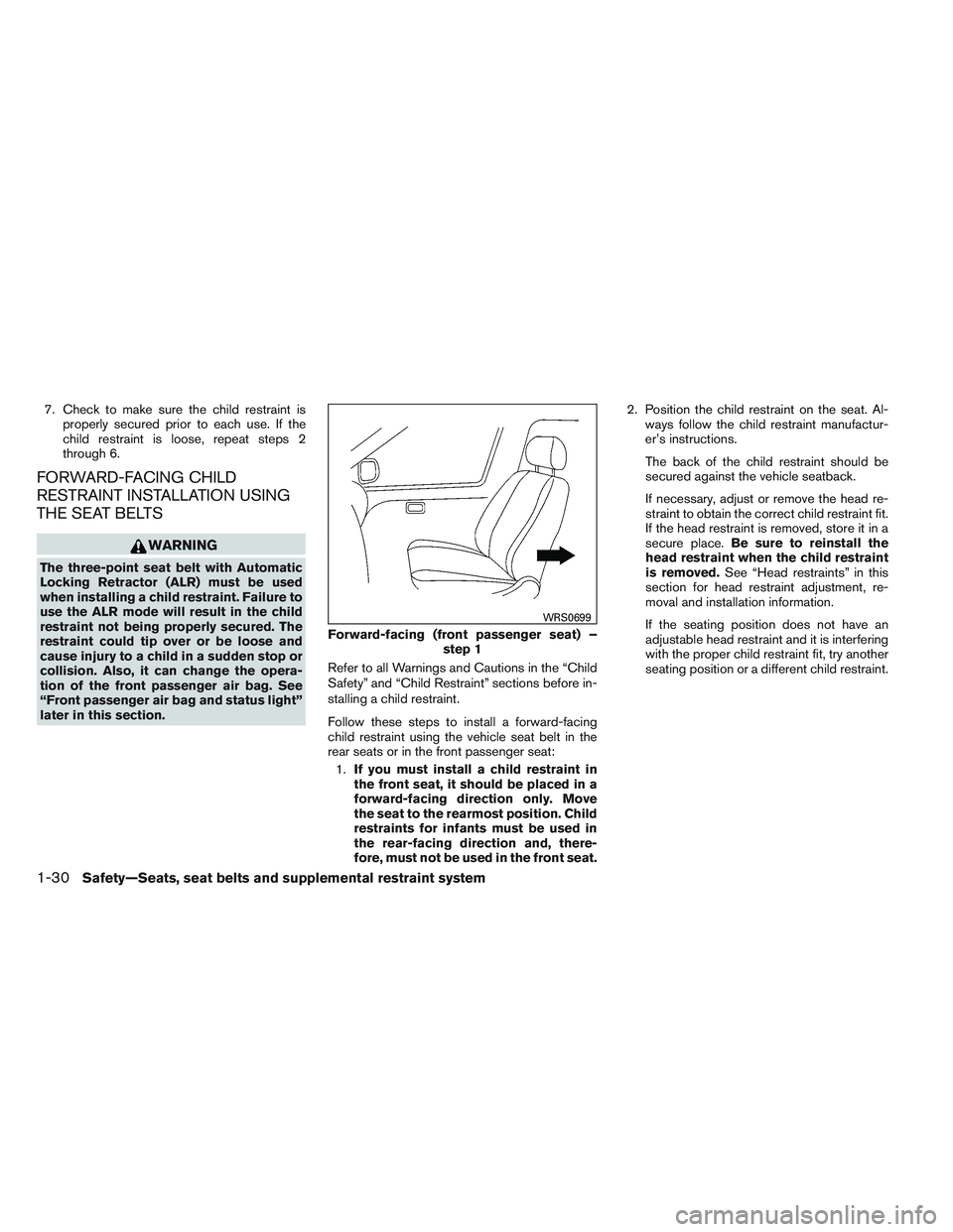 NISSAN ALTIMA SEDAN 2013 Owners Manual 7. Check to make sure the child restraint isproperly secured prior to each use. If the
child restraint is loose, repeat steps 2
through 6.
FORWARD-FACING CHILD
RESTRAINT INSTALLATION USING
THE SEAT BE NISSAN ALTIMA SEDAN 2013 Owners Manual 7. Check to make sure the child restraint isproperly secured prior to each use. If the
child restraint is loose, repeat steps 2
through 6.
FORWARD-FACING CHILD
RESTRAINT INSTALLATION USING
THE SEAT BE
