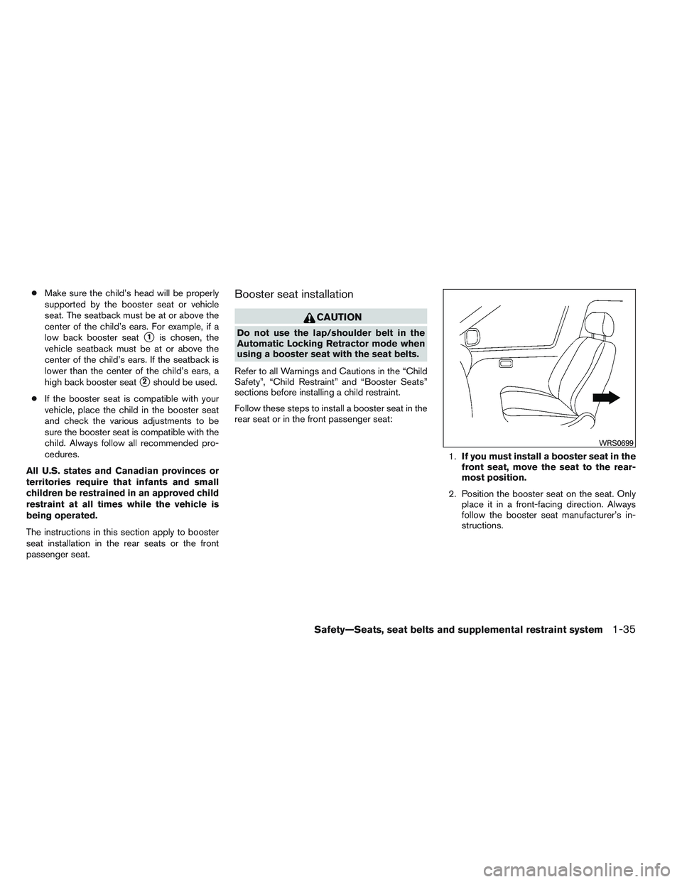 NISSAN ALTIMA SEDAN 2013 Owners Manual ●Make sure the child’s head will be properly
supported by the booster seat or vehicle
seat. The seatback must be at or above the
center of the child’s ears. For example, if a
low back booster se NISSAN ALTIMA SEDAN 2013 Owners Manual ●Make sure the child’s head will be properly
supported by the booster seat or vehicle
seat. The seatback must be at or above the
center of the child’s ears. For example, if a
low back booster se