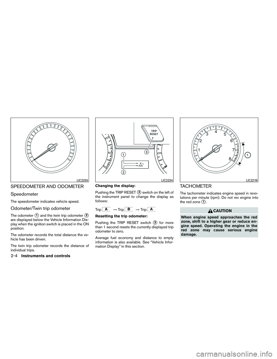 NISSAN ALTIMA SEDAN 2013 Owners Manual SPEEDOMETER AND ODOMETER
Speedometer
The speedometer indicates vehicle speed.
Odometer/Twin trip odometer
The odometer1and the twin trip odometer2
are displayed below the Vehicle Information Dis-
pl NISSAN ALTIMA SEDAN 2013 Owners Manual SPEEDOMETER AND ODOMETER
Speedometer
The speedometer indicates vehicle speed.
Odometer/Twin trip odometer
The odometer1and the twin trip odometer2
are displayed below the Vehicle Information Dis-
pl