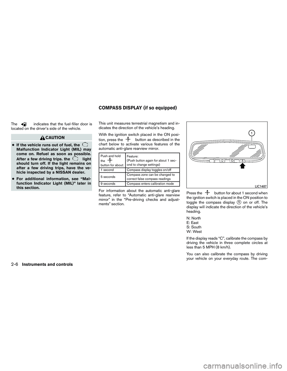 NISSAN ALTIMA SEDAN 2013 Owners Manual Theindicates that the fuel-filler door is
located on the driver’s side of the vehicle.
CAUTION
● If the vehicle runs out of fuel, theMalfunction Indicator Light (MIL) may
come on. Refuel as soon a NISSAN ALTIMA SEDAN 2013 Owners Manual Theindicates that the fuel-filler door is
located on the driver’s side of the vehicle.
CAUTION
● If the vehicle runs out of fuel, theMalfunction Indicator Light (MIL) may
come on. Refuel as soon a
