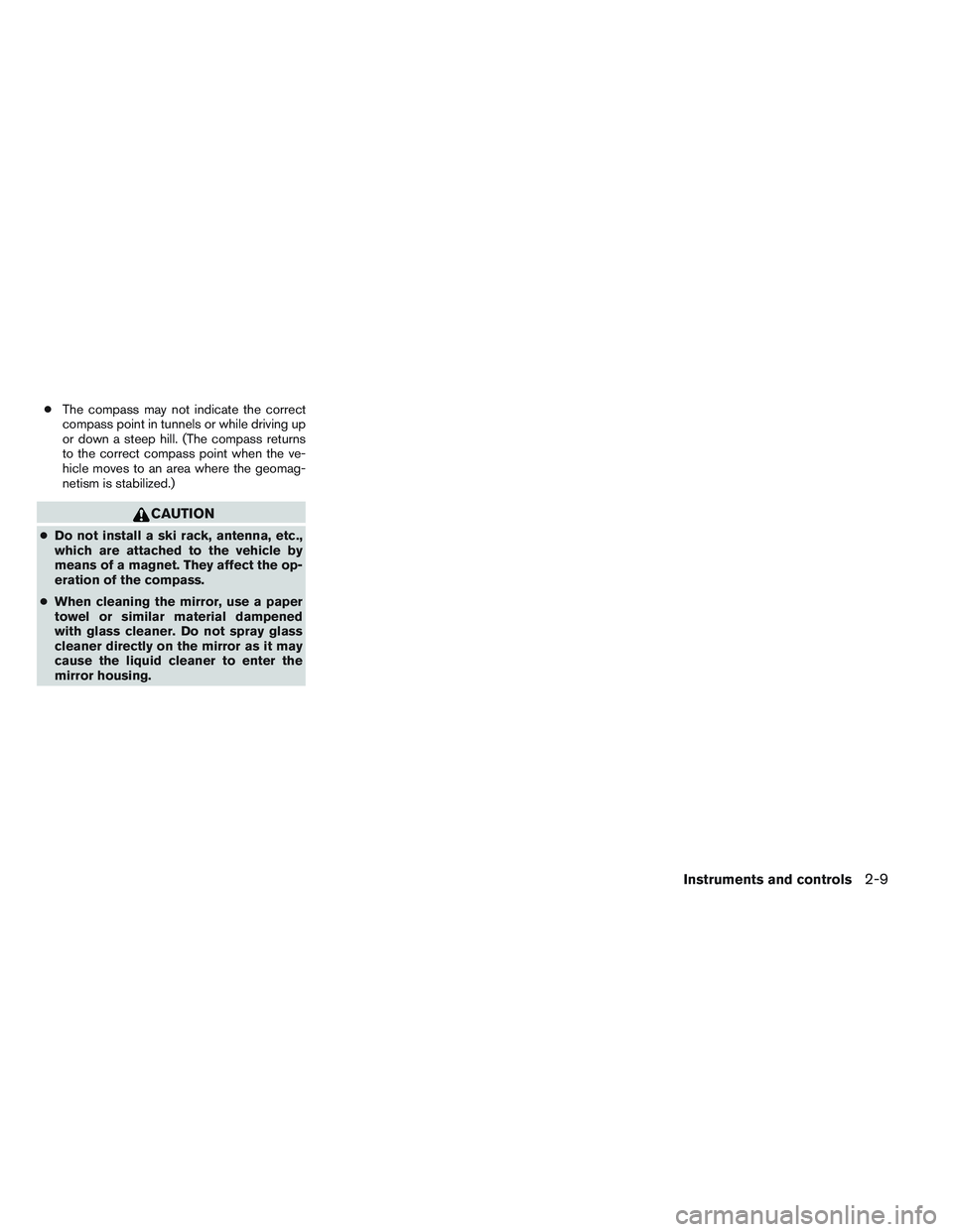 NISSAN ALTIMA SEDAN 2013  Owners Manual ●The compass may not indicate the correct
compass point in tunnels or while driving up
or down a steep hill. (The compass returns
to the correct compass point when the ve-
hicle moves to an area whe