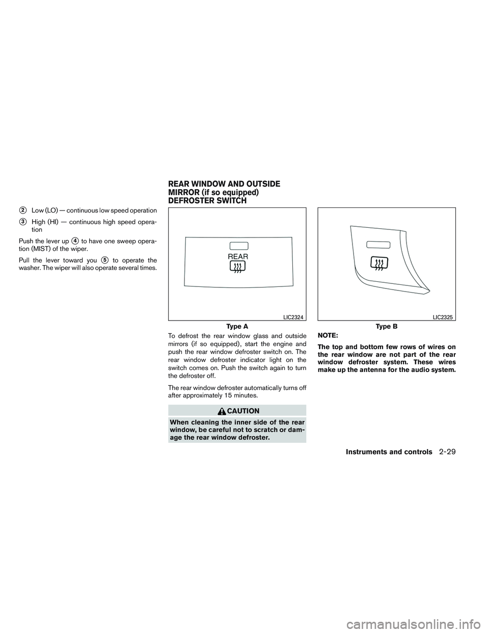 NISSAN ALTIMA SEDAN 2013 Owners Manual 2Low (LO) — continuous low speed operation
3High (HI) — continuous high speed opera-
tion
Push the lever up
4to have one sweep opera-
tion (MIST) of the wiper.
Pull the lever toward you
5to op NISSAN ALTIMA SEDAN 2013 Owners Manual 2Low (LO) — continuous low speed operation
3High (HI) — continuous high speed opera-
tion
Push the lever up
4to have one sweep opera-
tion (MIST) of the wiper.
Pull the lever toward you
5to op