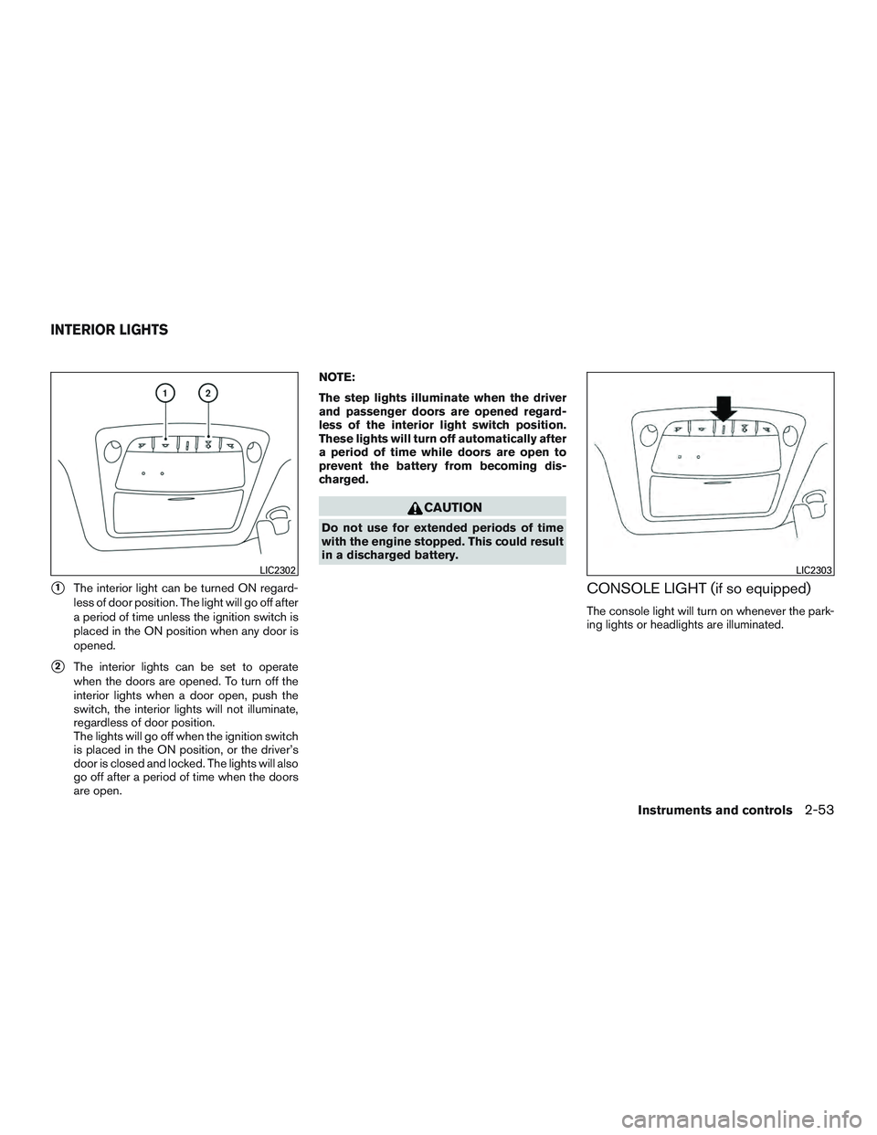 NISSAN ALTIMA SEDAN 2017 Owners Manual 1The interior light can be turned ON regard-
less of door position. The light will go off after
a period of time unless the ignition switch is
placed in the ON position when any door is
opened.
2The NISSAN ALTIMA SEDAN 2017 Owners Manual 1The interior light can be turned ON regard-
less of door position. The light will go off after
a period of time unless the ignition switch is
placed in the ON position when any door is
opened.
2The