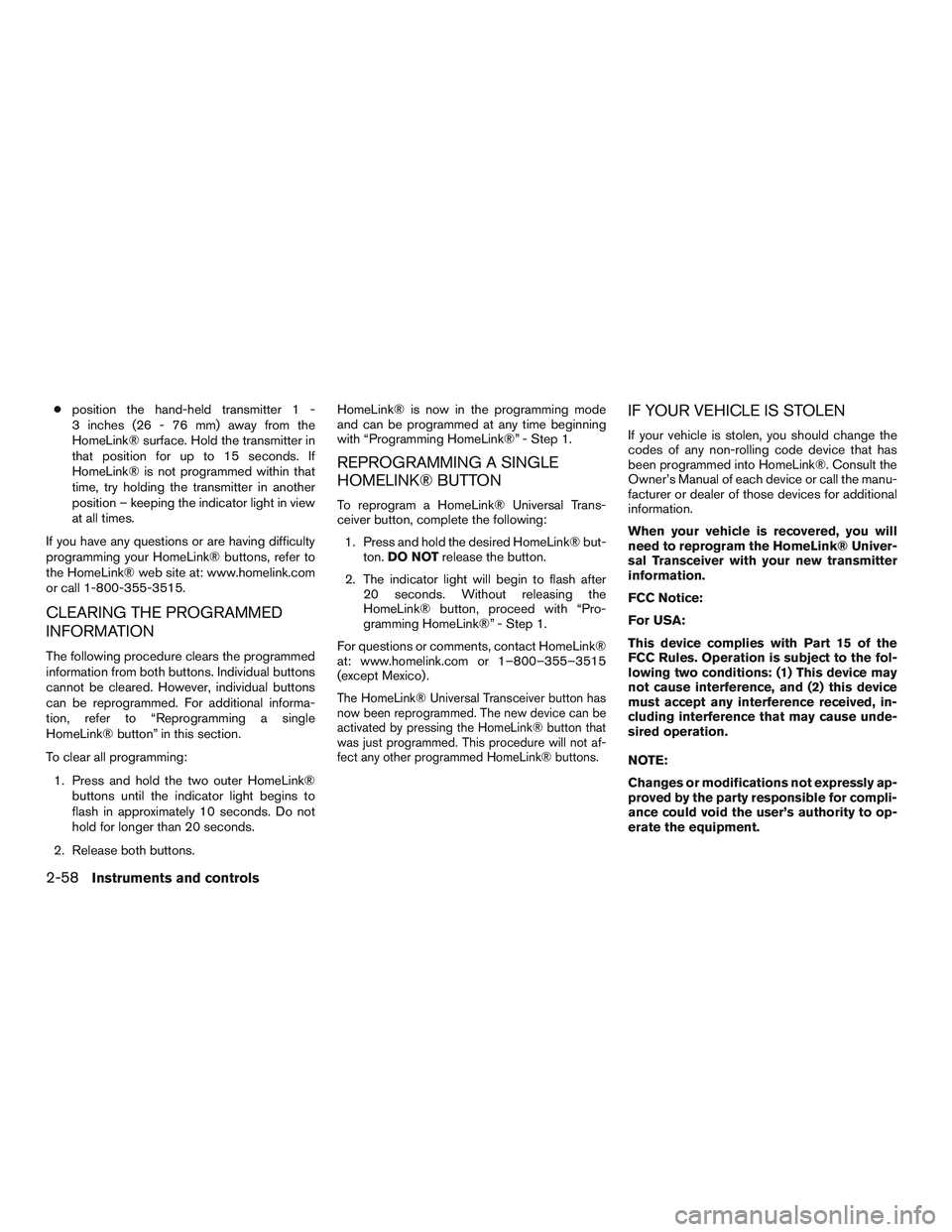 NISSAN ALTIMA SEDAN 2017 Owners Manual ●position the hand-held transmitter 1 -
3 inches (26 - 76 mm) away from the
HomeLink® surface. Hold the transmitter in
that position for up to 15 seconds. If
HomeLink® is not programmed within tha NISSAN ALTIMA SEDAN 2017 Owners Manual ●position the hand-held transmitter 1 -
3 inches (26 - 76 mm) away from the
HomeLink® surface. Hold the transmitter in
that position for up to 15 seconds. If
HomeLink® is not programmed within tha