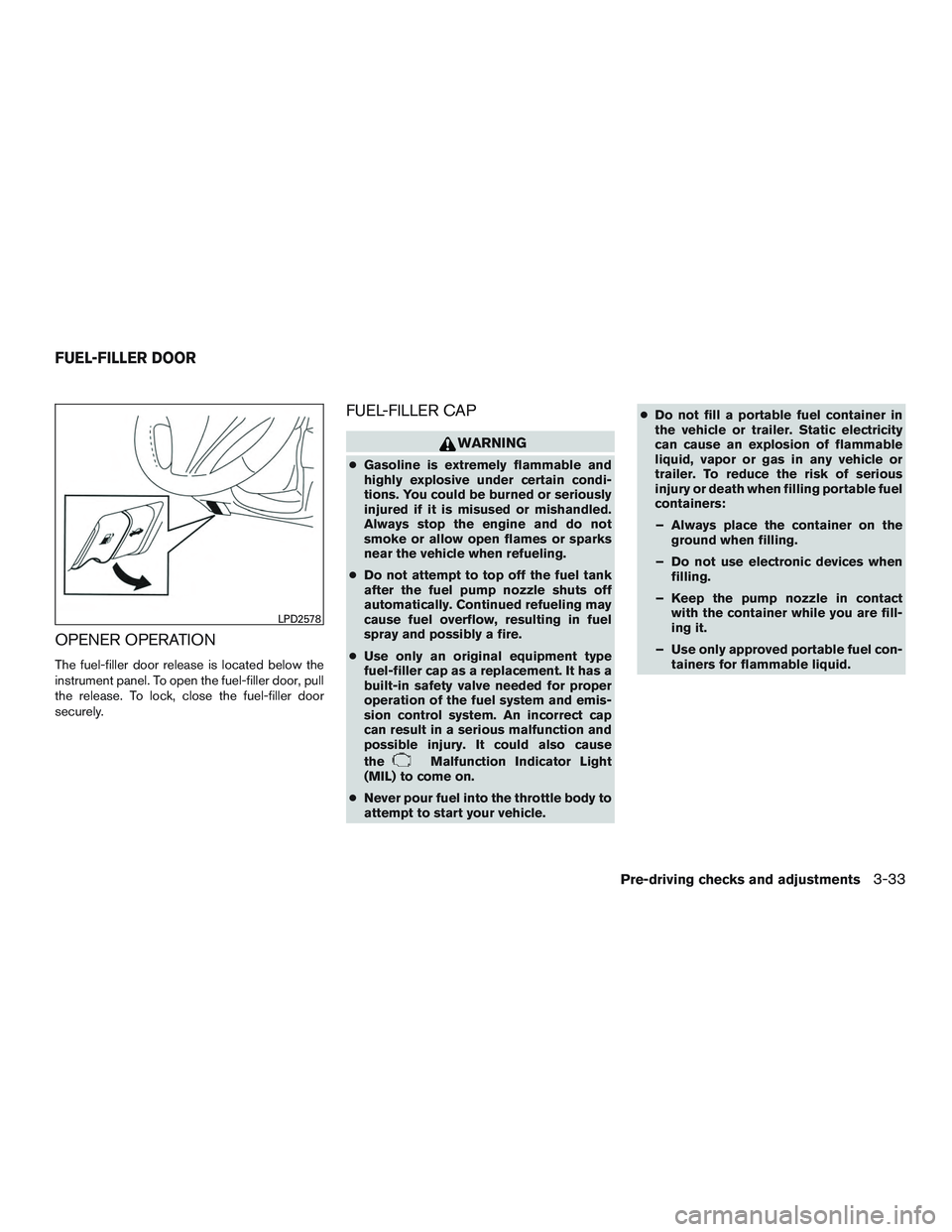 NISSAN ALTIMA SEDAN 2017 Owners Manual OPENER OPERATION
The fuel-filler door release is located below the
instrument panel. To open the fuel-filler door, pull
the release. To lock, close the fuel-filler door
securely.
FUEL-FILLER CAP
WARNI NISSAN ALTIMA SEDAN 2017 Owners Manual OPENER OPERATION
The fuel-filler door release is located below the
instrument panel. To open the fuel-filler door, pull
the release. To lock, close the fuel-filler door
securely.
FUEL-FILLER CAP
WARNI