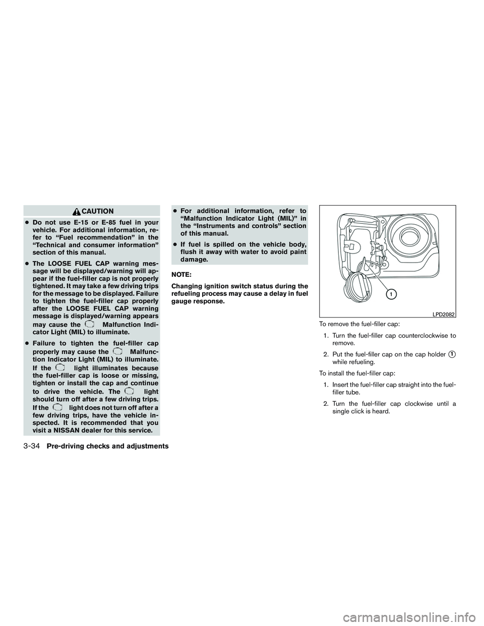 NISSAN ALTIMA SEDAN 2017 Owners Manual CAUTION
●Do not use E-15 or E-85 fuel in your
vehicle. For additional information, re-
fer to “Fuel recommendation” in the
“Technical and consumer information”
section of this manual.
● Th NISSAN ALTIMA SEDAN 2017 Owners Manual CAUTION
●Do not use E-15 or E-85 fuel in your
vehicle. For additional information, re-
fer to “Fuel recommendation” in the
“Technical and consumer information”
section of this manual.
● Th