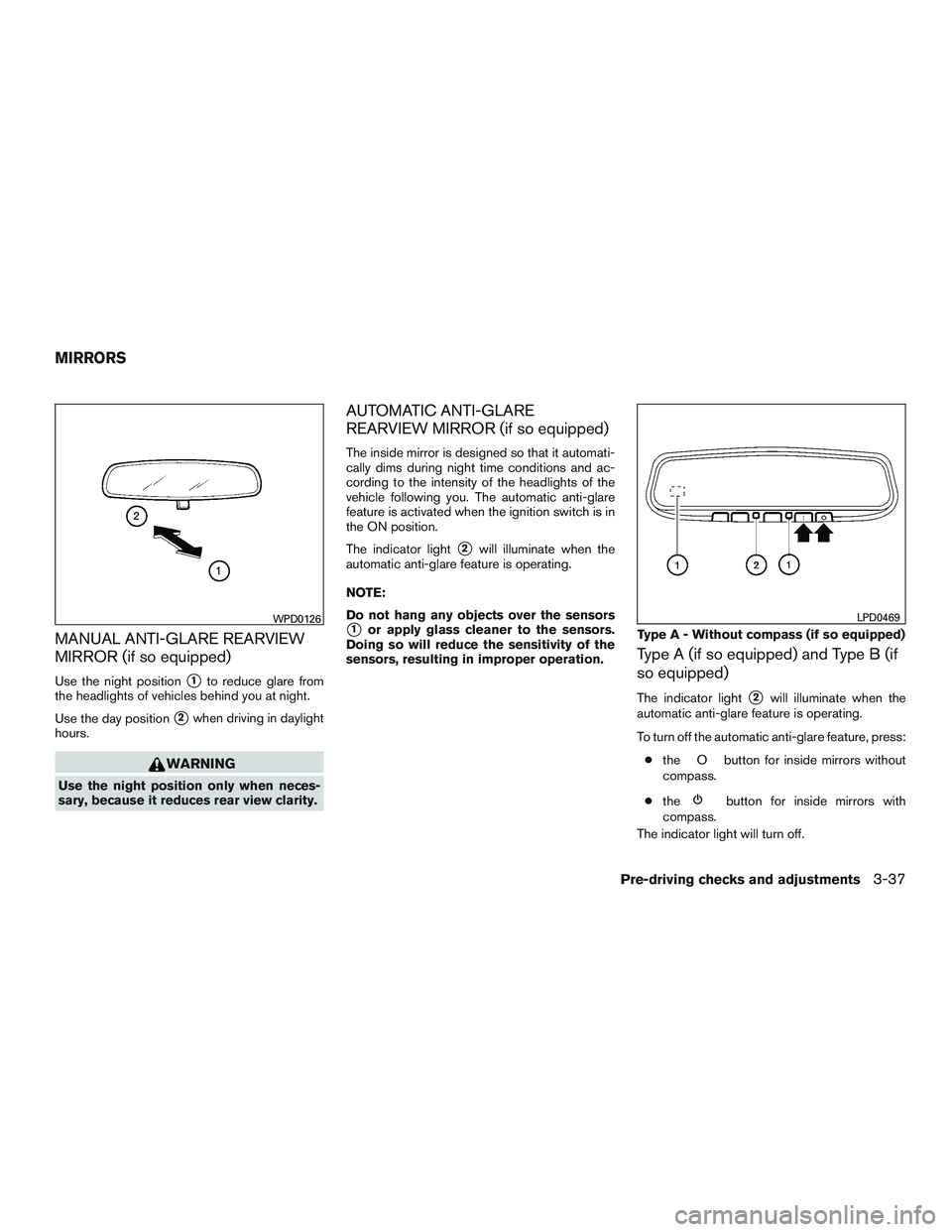 NISSAN ALTIMA SEDAN 2017 Owners Manual MANUAL ANTI-GLARE REARVIEW
MIRROR (if so equipped)
Use the night position1to reduce glare from
the headlights of vehicles behind you at night.
Use the day position
2when driving in daylight
hours.
W NISSAN ALTIMA SEDAN 2017 Owners Manual MANUAL ANTI-GLARE REARVIEW
MIRROR (if so equipped)
Use the night position1to reduce glare from
the headlights of vehicles behind you at night.
Use the day position
2when driving in daylight
hours.
W