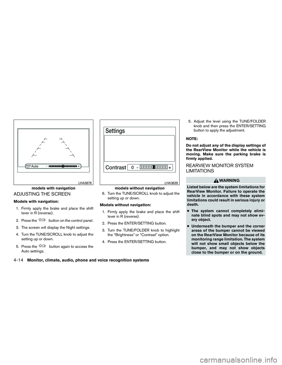 NISSAN ALTIMA SEDAN 2017 Owners Manual ADJUSTING THE SCREEN
Models with navigation:1. Firmly apply the brake and place the shift lever in R (reverse) .
2. Press the
button on the control panel.
3. The screen will display the Night settings NISSAN ALTIMA SEDAN 2017 Owners Manual ADJUSTING THE SCREEN
Models with navigation:1. Firmly apply the brake and place the shift lever in R (reverse) .
2. Press the
button on the control panel.
3. The screen will display the Night settings