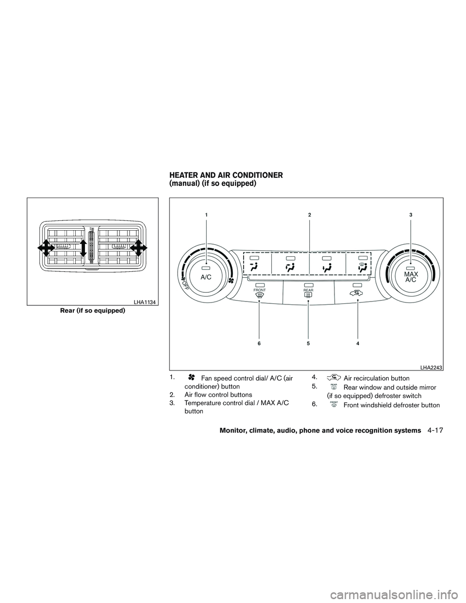 NISSAN ALTIMA SEDAN 2017  Owners Manual 1.Fan speed control dial/ A/C (air
conditioner) button
2. Air flow control buttons
3. Temperature control dial / MAX A/C
button 4.Air recirculation button
5.
Rear window and outside mirror
(if so equi