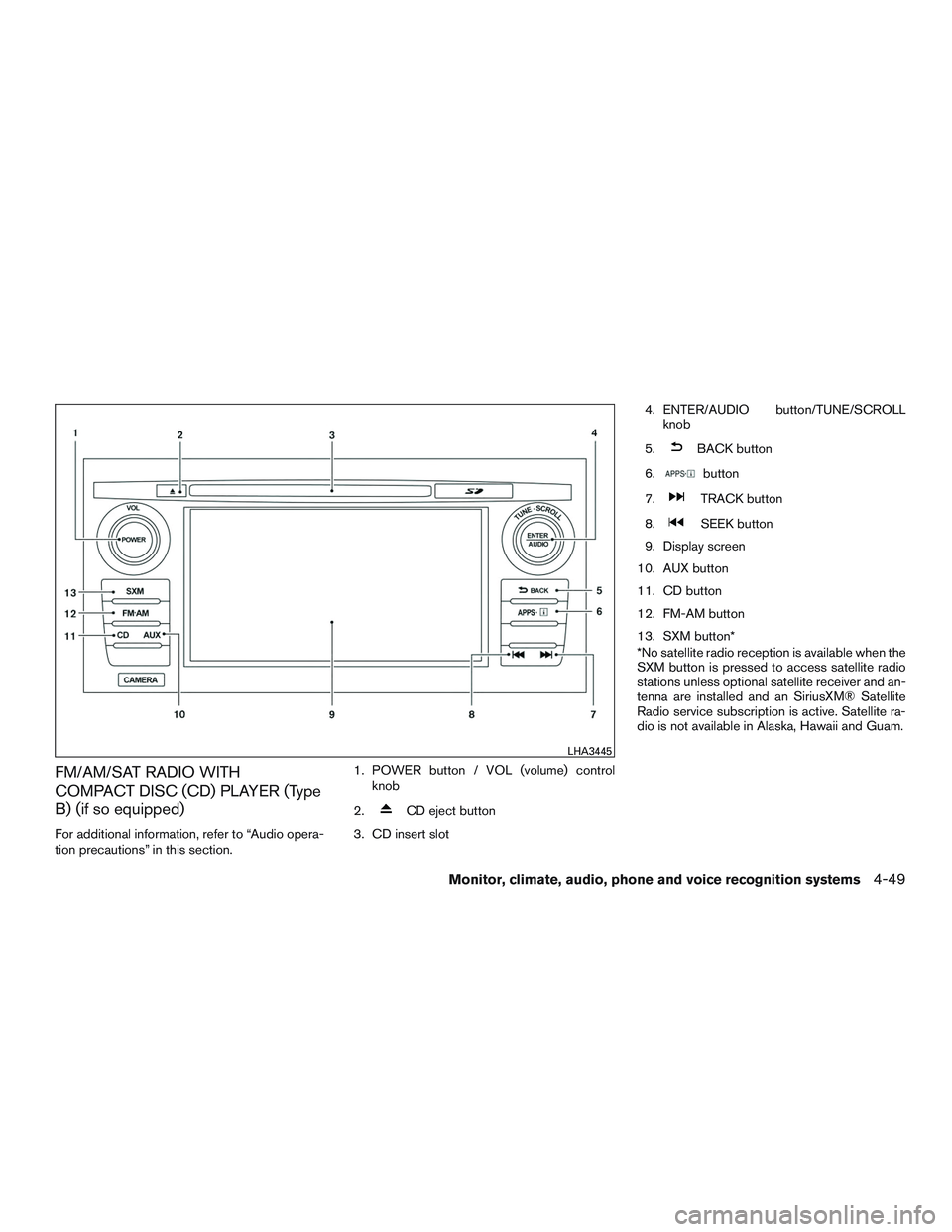 NISSAN ALTIMA SEDAN 2017  Owners Manual FM/AM/SAT RADIO WITH
COMPACT DISC (CD) PLAYER (Type
B) (if so equipped)
For additional information, refer to “Audio opera-
tion precautions” in this section.1. POWER button / VOL (volume) control
