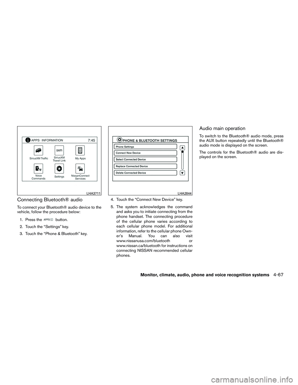 NISSAN ALTIMA SEDAN 2017  Owners Manual Connecting Bluetooth® audio
To connect your Bluetooth® audio device to the
vehicle, follow the procedure below:1. Press the
button.
2. Touch the “Settings” key.
3. Touch the “Phone & Bluetooth