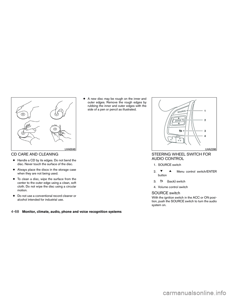 NISSAN ALTIMA SEDAN 2017  Owners Manual CD CARE AND CLEANING
●Handle a CD by its edges. Do not bend the
disc. Never touch the surface of the disc.
● Always place the discs in the storage case
when they are not being used.
● To clean a