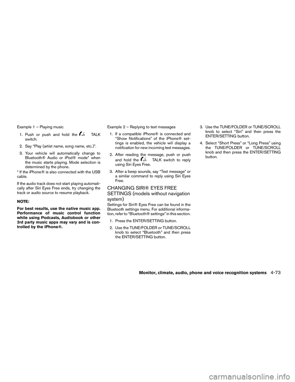 NISSAN ALTIMA SEDAN 2017 Owners Manual Example 1 – Playing music1. Push or push and hold the
TALK
switch.
2. Say “Play (artist name, song name, etc.)”.
3. Your vehicle will automatically change to Bluetooth® Audio or iPod® mode* wh NISSAN ALTIMA SEDAN 2017 Owners Manual Example 1 – Playing music1. Push or push and hold the
TALK
switch.
2. Say “Play (artist name, song name, etc.)”.
3. Your vehicle will automatically change to Bluetooth® Audio or iPod® mode* wh