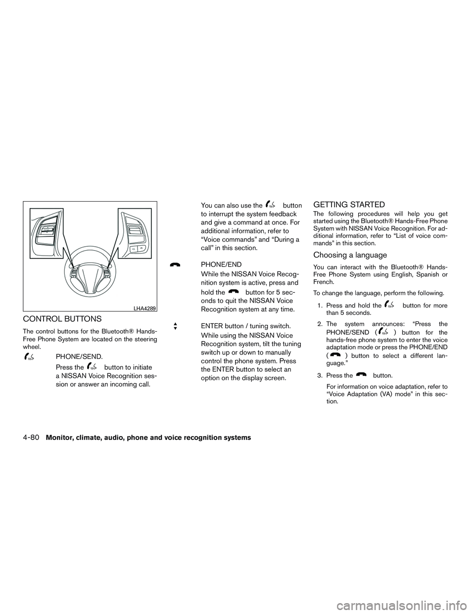 NISSAN ALTIMA SEDAN 2017 Owners Manual CONTROL BUTTONS
The control buttons for the Bluetooth® Hands-
Free Phone System are located on the steering
wheel.
PHONE/SEND.
Press the
button to initiate
a NISSAN Voice Recognition ses-
sion or ans NISSAN ALTIMA SEDAN 2017 Owners Manual CONTROL BUTTONS
The control buttons for the Bluetooth® Hands-
Free Phone System are located on the steering
wheel.
PHONE/SEND.
Press the
button to initiate
a NISSAN Voice Recognition ses-
sion or ans