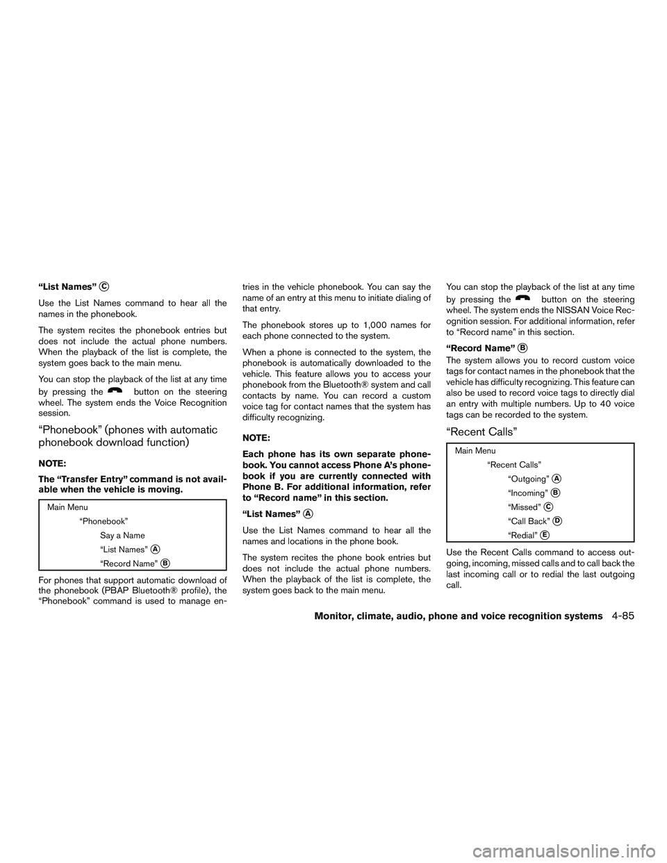 NISSAN ALTIMA SEDAN 2017 Owners Manual “List Names”C
Use the List Names command to hear all the
names in the phonebook.
The system recites the phonebook entries but
does not include the actual phone numbers.
When the playback of the l NISSAN ALTIMA SEDAN 2017 Owners Manual “List Names”C
Use the List Names command to hear all the
names in the phonebook.
The system recites the phonebook entries but
does not include the actual phone numbers.
When the playback of the l